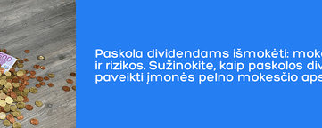 Paskola dividentams išmokėti: kokios mokestinės pasekmės ir rizikos