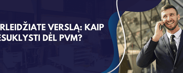 Perleidžiate verslą: kaip nesuklysti dėl PVM?