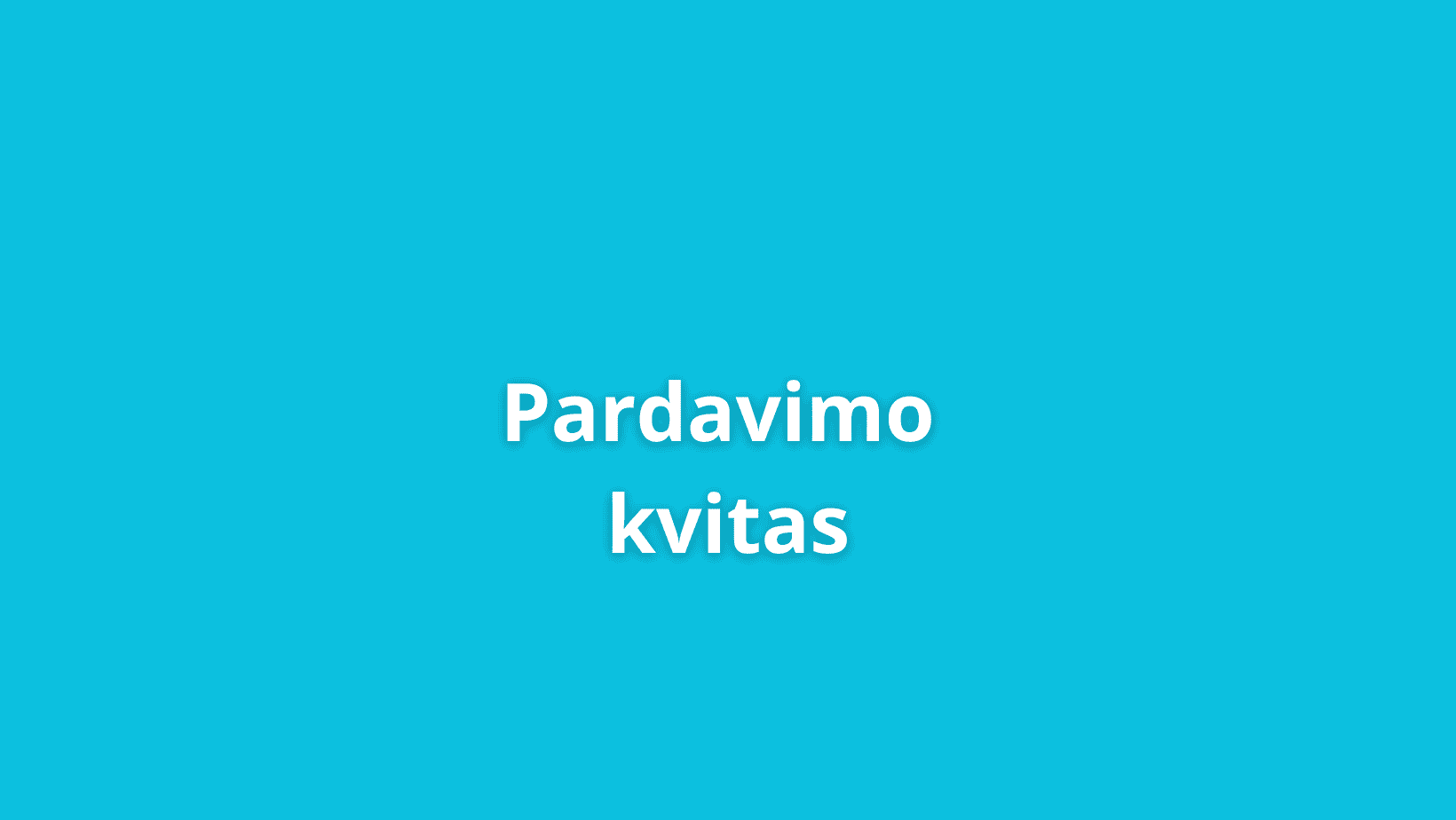 Paveikslėlis – turkio spalvos fonas, kurio centre baltas tekstas „Pardavimo kvitas“.