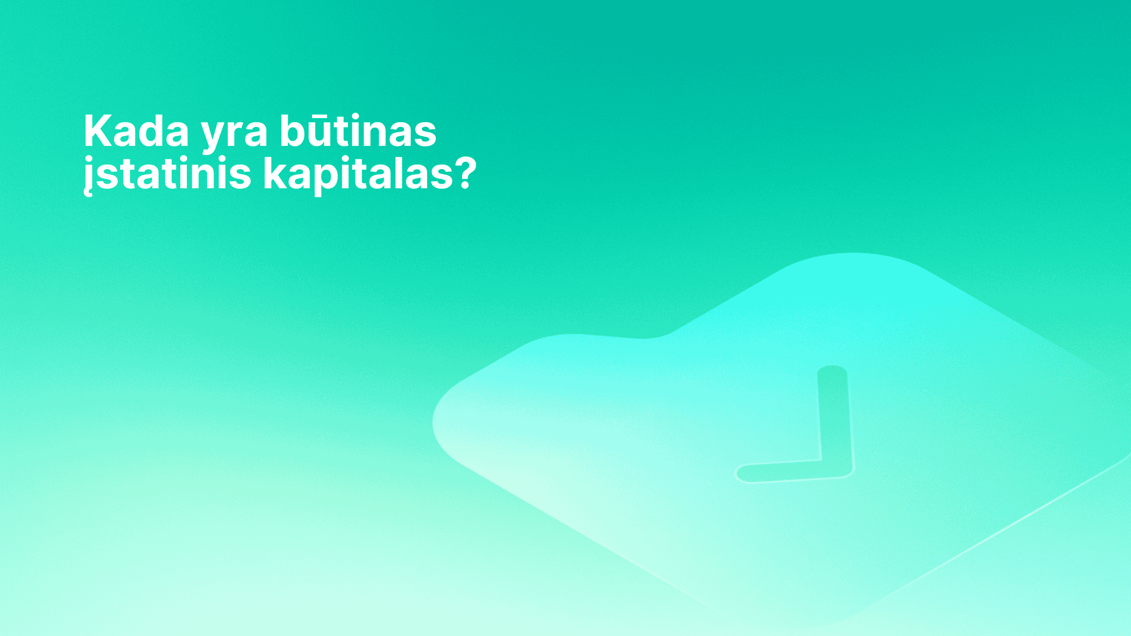 Tekstas lietuvių kalba žaliame gradiento fone: "Kada yra būtinas įstatinis kapitalas?", dešinėje pusėje - šviesus kontrolinio varnelio simbolis.