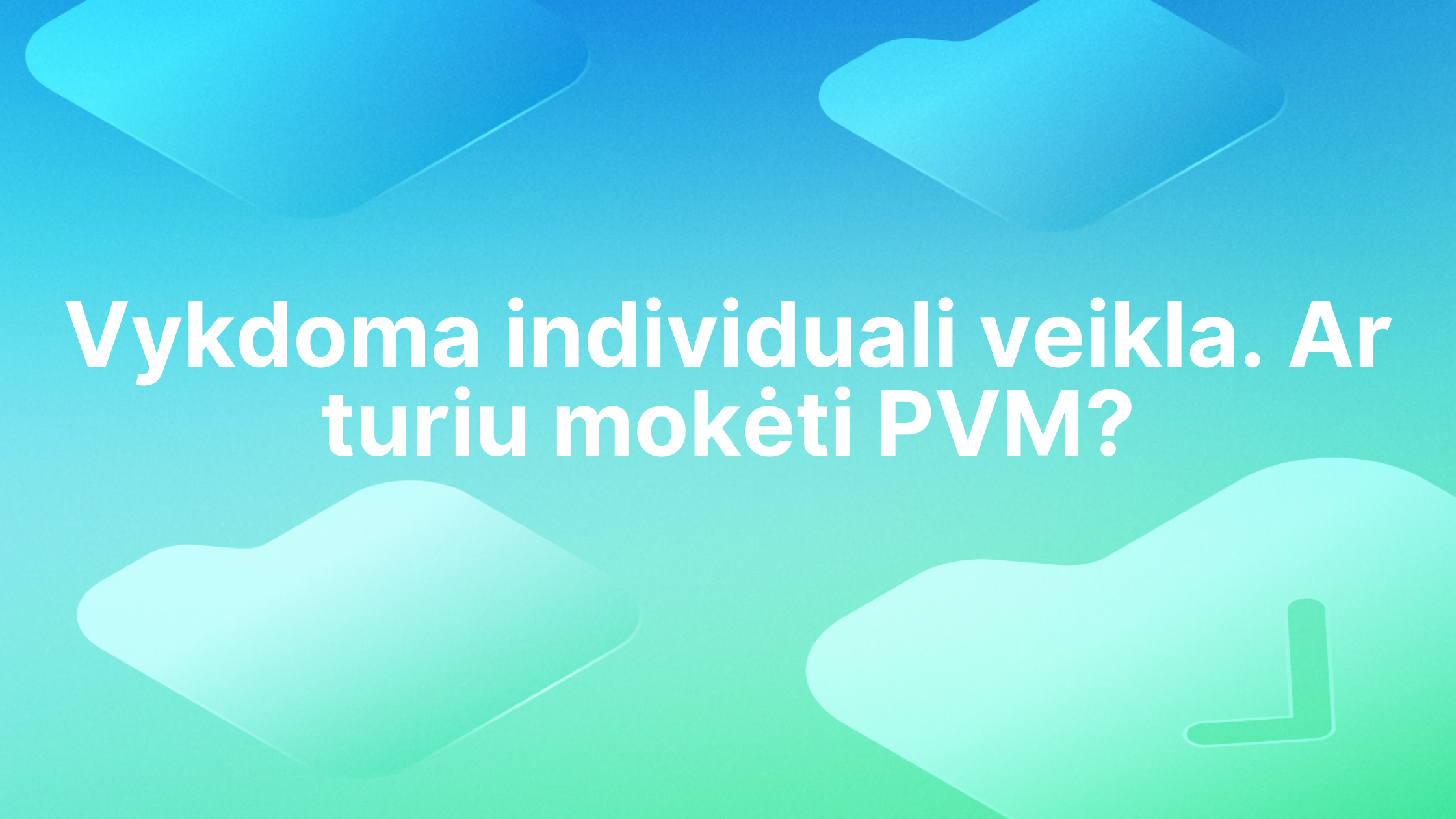 Baltas tekstas lietuvių kalba mėlyname ir žaliame abstrakčiame fone: "Vykdoma individuali veikla. Ar turiu mokėti PVM?", kas reiškia "Vykdoma individuali veikla. Ar turiu mokėti PVM?.