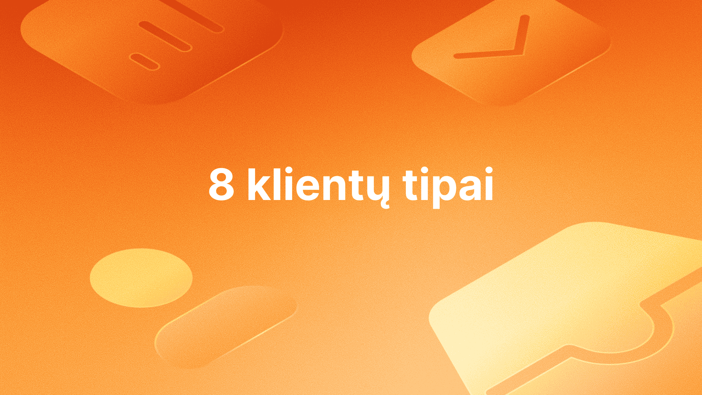 Baltas tekstas centre - "8 klientų tipai" oranžiniame fone su įvairiomis šviesiai oranžinėmis abstrakčiomis figūromis ir piktogramomis.