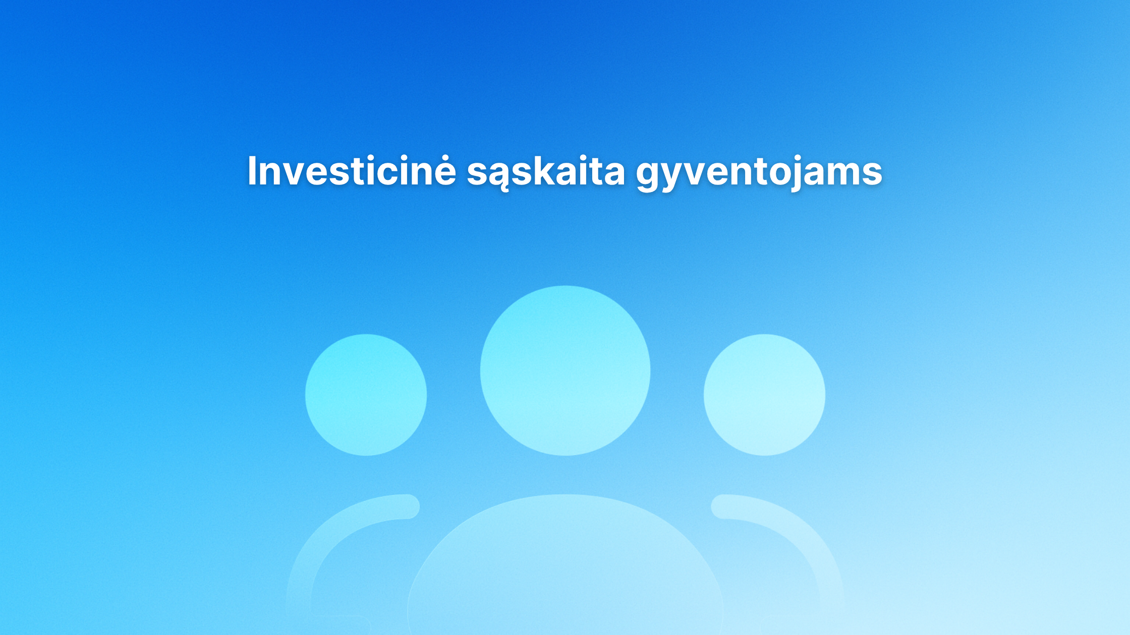 Šviesiai mėlynas gradientinis fonas su trimis abstrakčiomis žmogaus figūros piktogramomis ir lietuvišku tekstu "Investicinė sąskaita gyventojams" centre viršuje.
