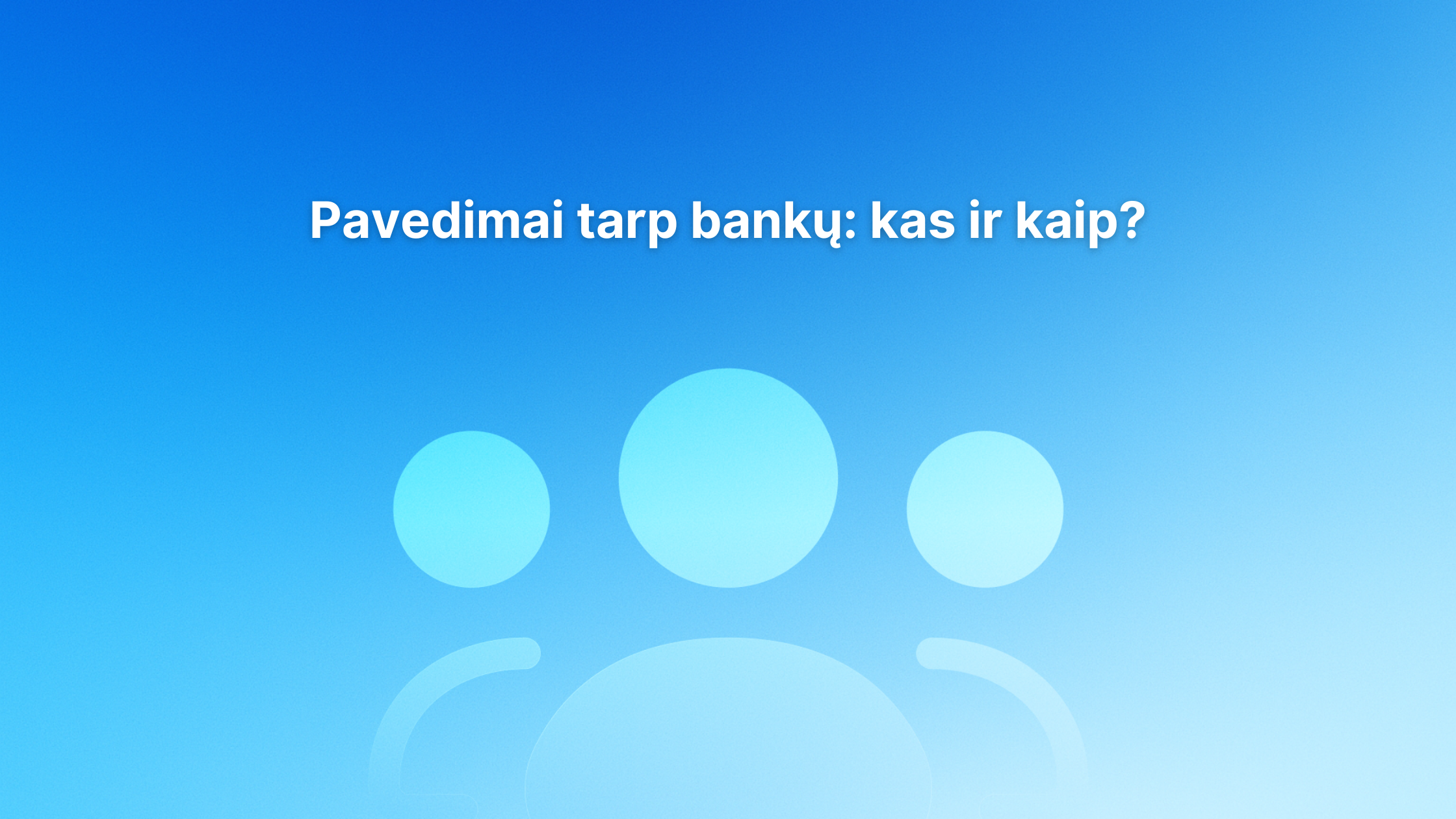 Baltas lietuviškas tekstas "Pavedimai tarp bankų: kas ir kaip?" mėlyname gradientiniame fone su trimis paprastomis, šviesiai mėlynomis, abstrakčiomis vartotojo piktogramomis.