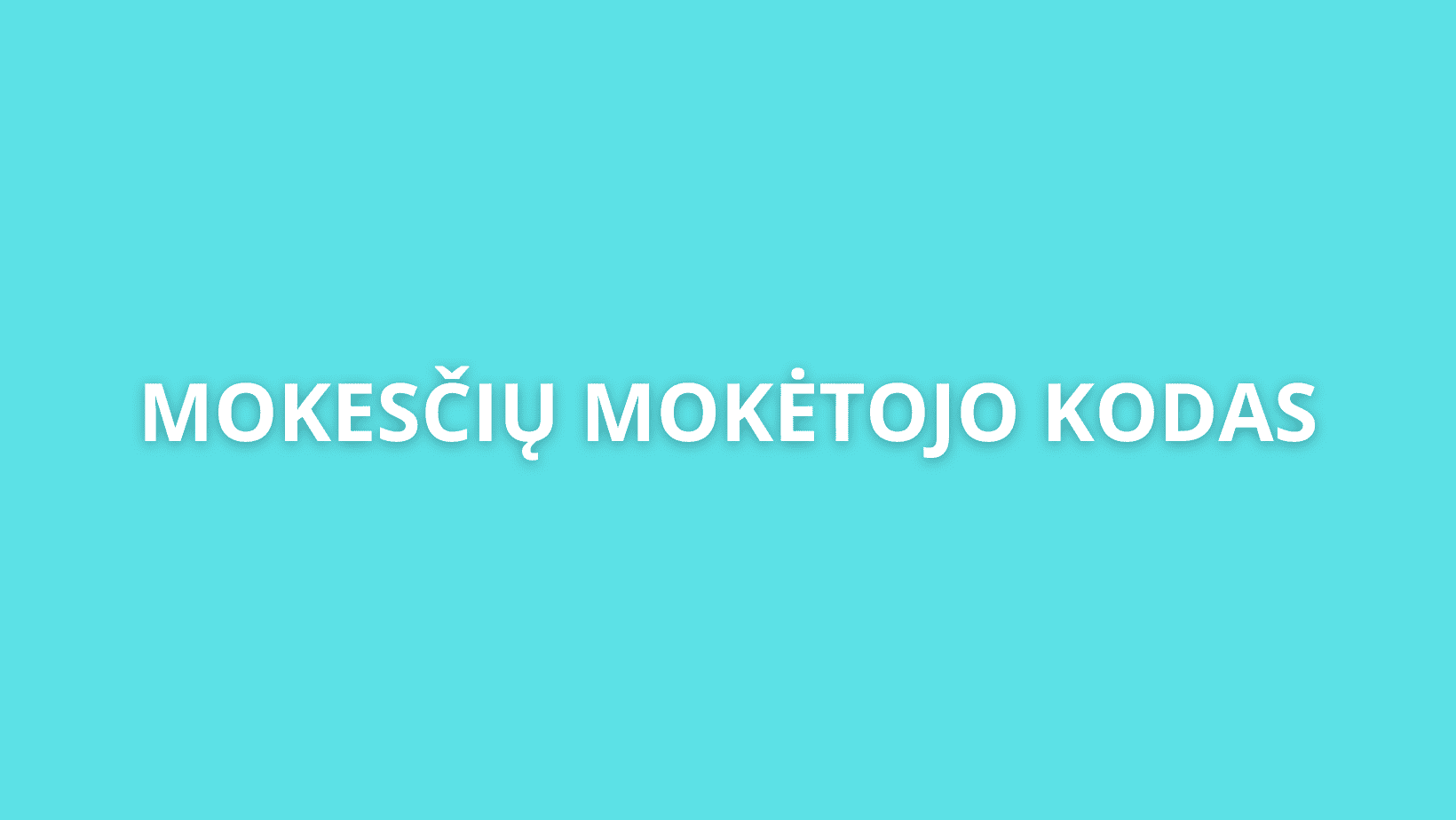 Vaizdo fonas yra turkio spalvos su baltu tekstu centre su užrašu „MOKESČIŲ MOKĖTOJO KODAS.