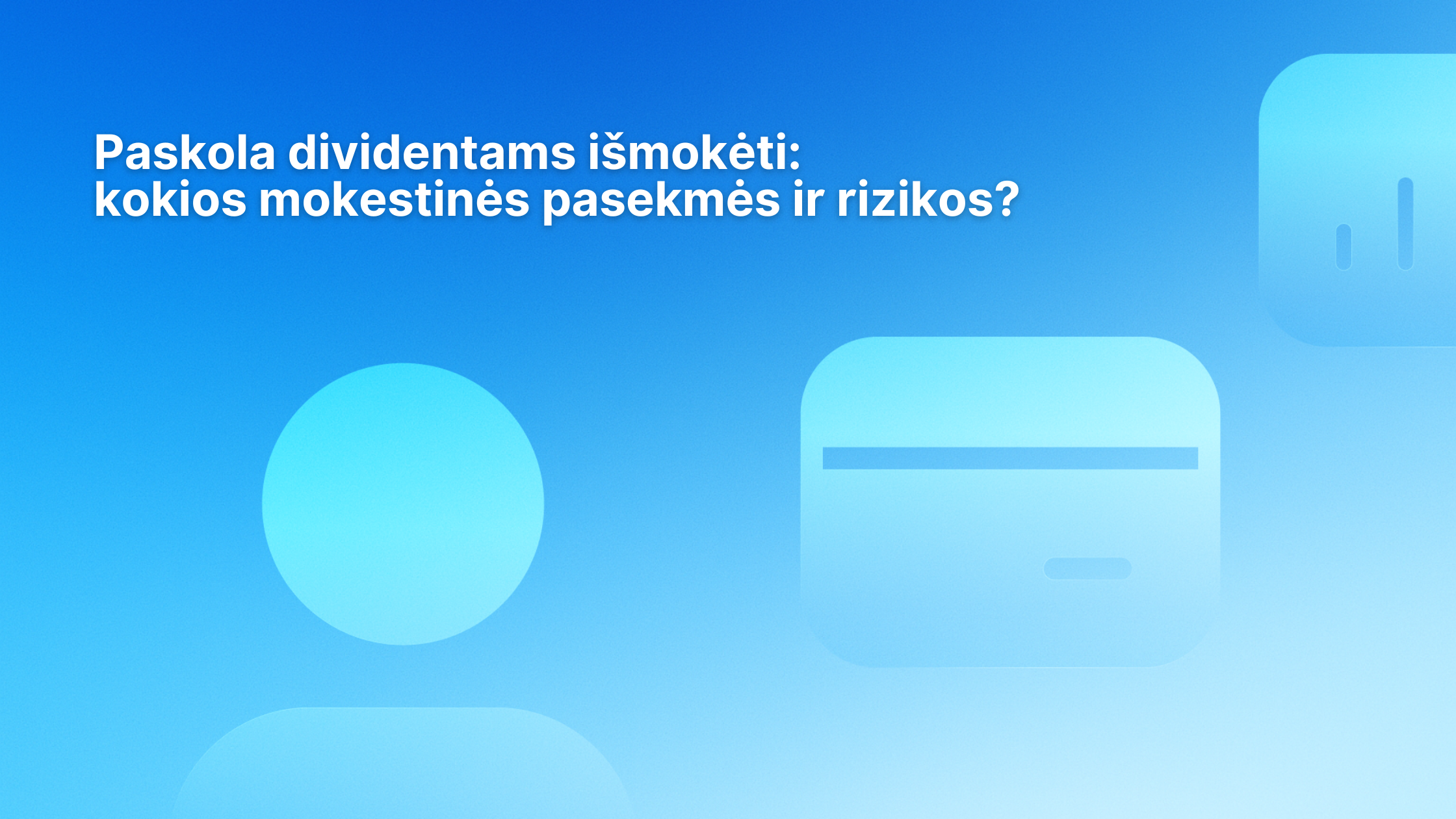 Šviesiai mėlynas fonas su spalvų perėjimu ir baltu tekstu lietuvių kalba: „Paskola dividendams išmokėti: kokios mokestinės pasekmės ir rizikos?“ bei abstrakčios apvalios figūros įvairiais mėlynų atspalvių tonais.