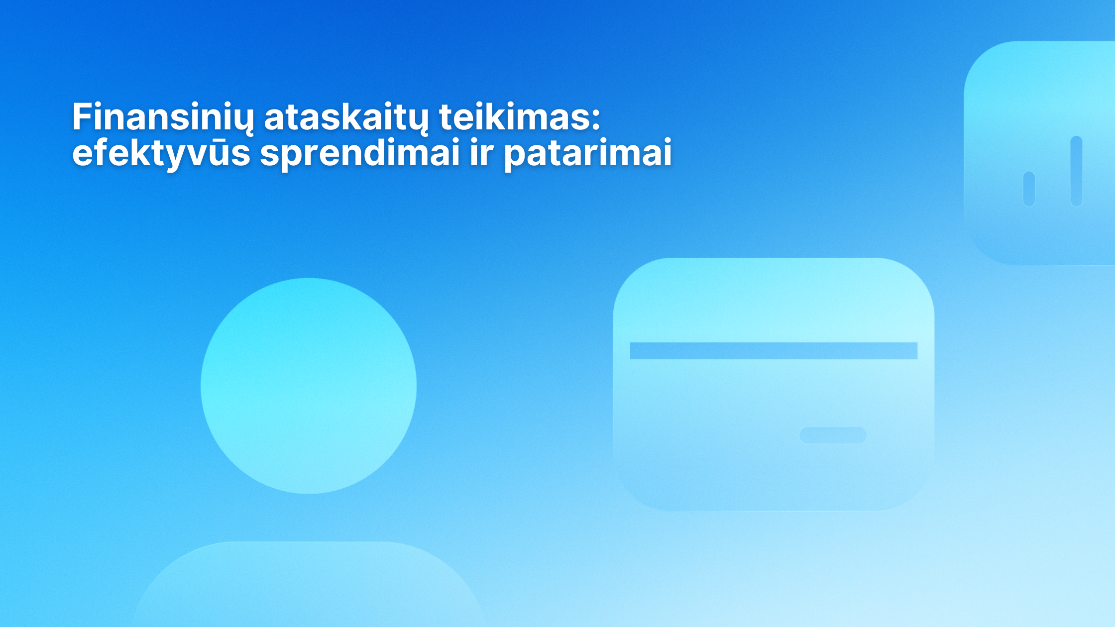 Mėlynas fonas su spalvų perėjimu, kuriame pateiktas tekstas lietuvių kalba apie finansinės ataskaitos pristatymą, veiksmingus sprendimus ir patarimus. Vaizduojamos abstrakčios figūros, įskaitant apskritimą ir suapvalintus stačiakampius.