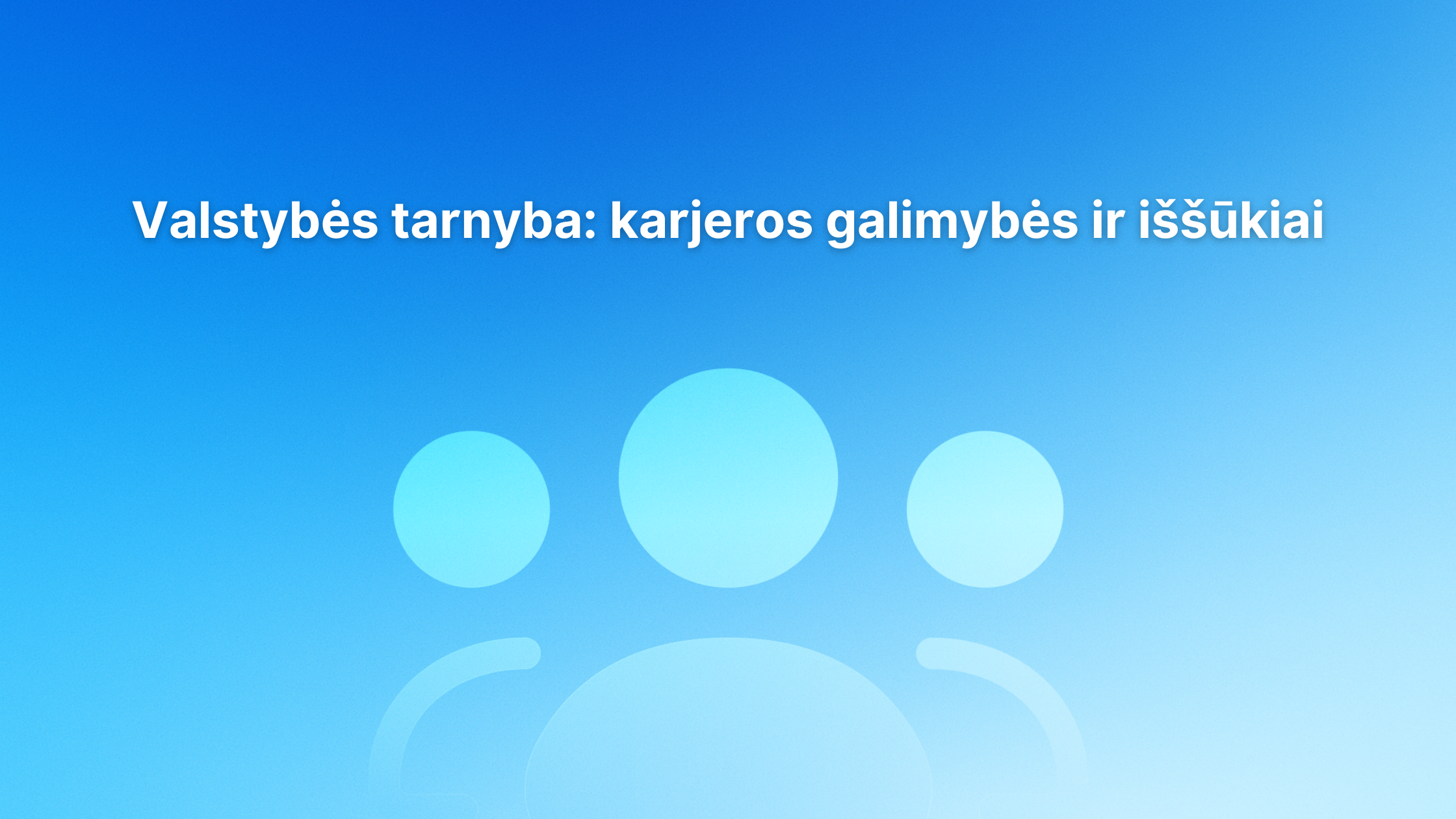 Mėlynas fonas su trijų stilizuotų figūrų kontūrais ir lietuvišku tekstu: "Valstybės tarnyba: karjeros galimybės ir iššūkiai.