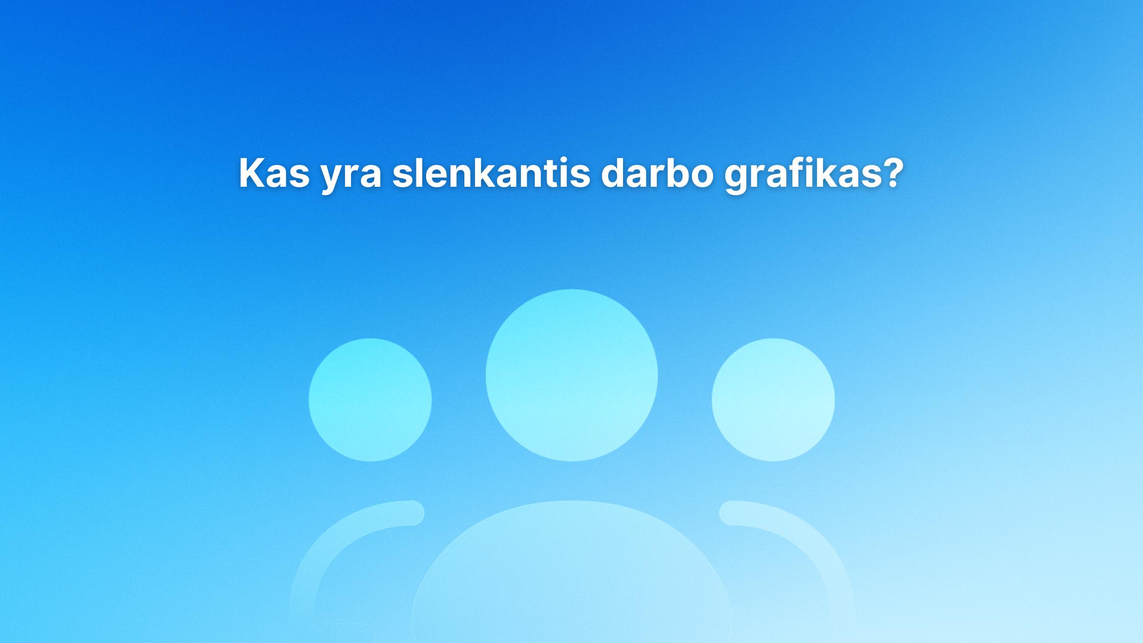 Trys abstrakčios žmogaus figūros šviesiai mėlynos spalvos fone su lietuvišku tekstu "Kas yra slenkantis darbo grafikas?" ("Kas yra slenkantis darbo grafikas?").