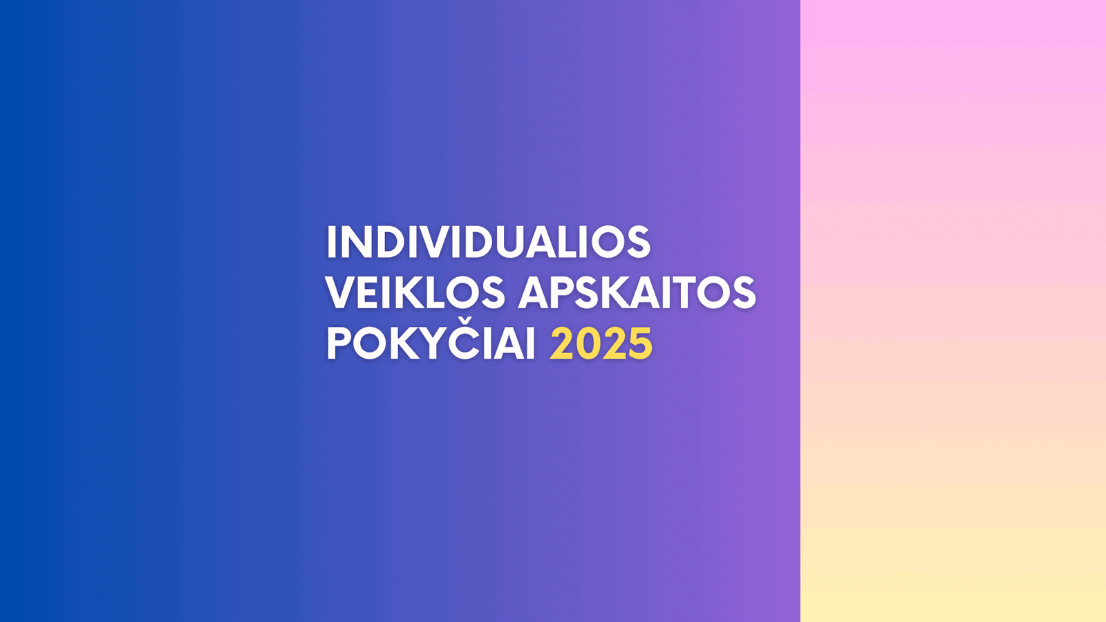 Gradiento fonas, pereinantis iš mėlynos į rožinę, su baltu ir geltonu tekstu centre, kuriame parašyta: „INDIVIDUALIOS VEIKLOS APSKAITOS POKYČIAI 2025“.