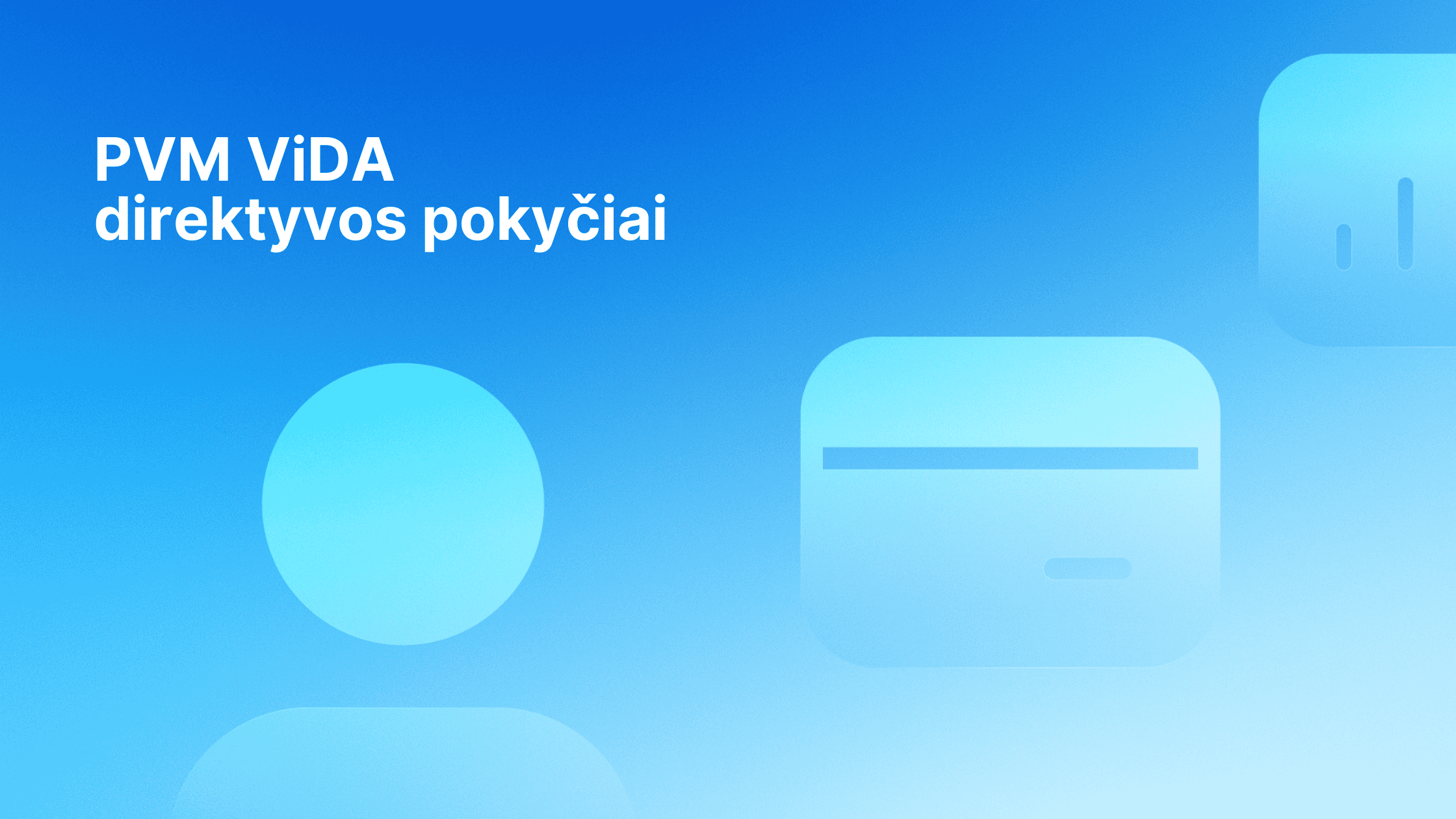 Mėlynas gradientinis fonas su baltu lietuvišku tekstu "PVM ViDA direktyvos pokyčiai" ir abstrakčiomis suapvalintomis šviesiai mėlynų atspalvių figūromis dešinėje pusėje.