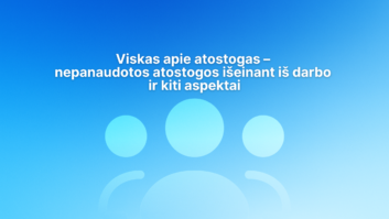 Mėlynas gradiento fonas su trimis stilizuotomis asmenų piktogramomis ir baltu lietuvišku tekstu: "Viskas apie atostogas - nepanaudotos atostogos išeinant iš darbo ir kiti aspektai".