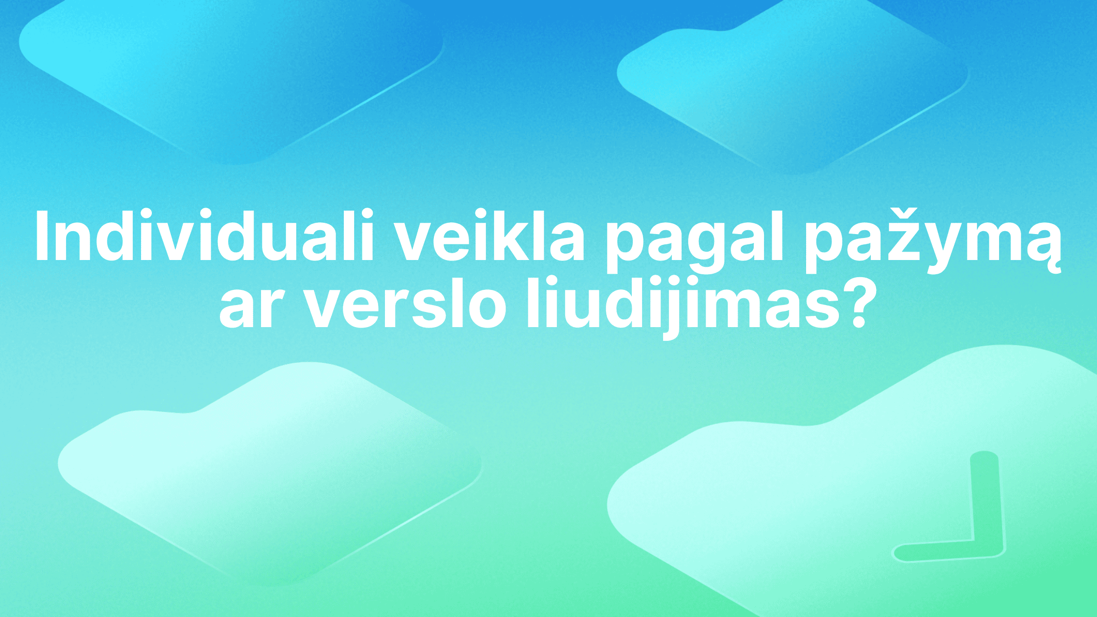 Mėlynai žaliame abstrakčiame fone tekstas lietuvių kalba: "Tai išvertus reiškia "Individuali veikla pagal pažymą ar verslo liudijimas?".