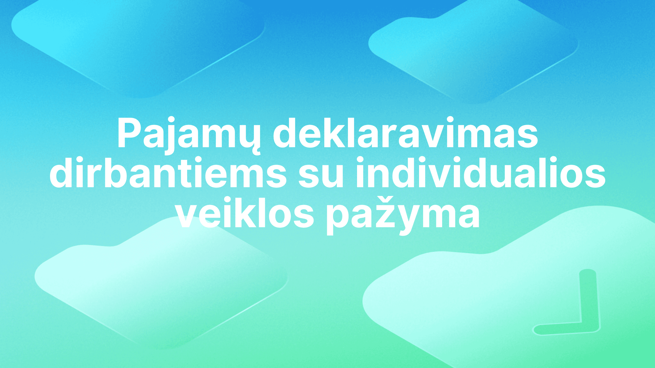 Tekstas lietuvių kalba mėlynai žaliame gradiento fone: "Pajamų deklaravimas dirbantiems su individualios veiklos pažyma." Fone išsibarsčiusios abstrakčios apvalios figūros.