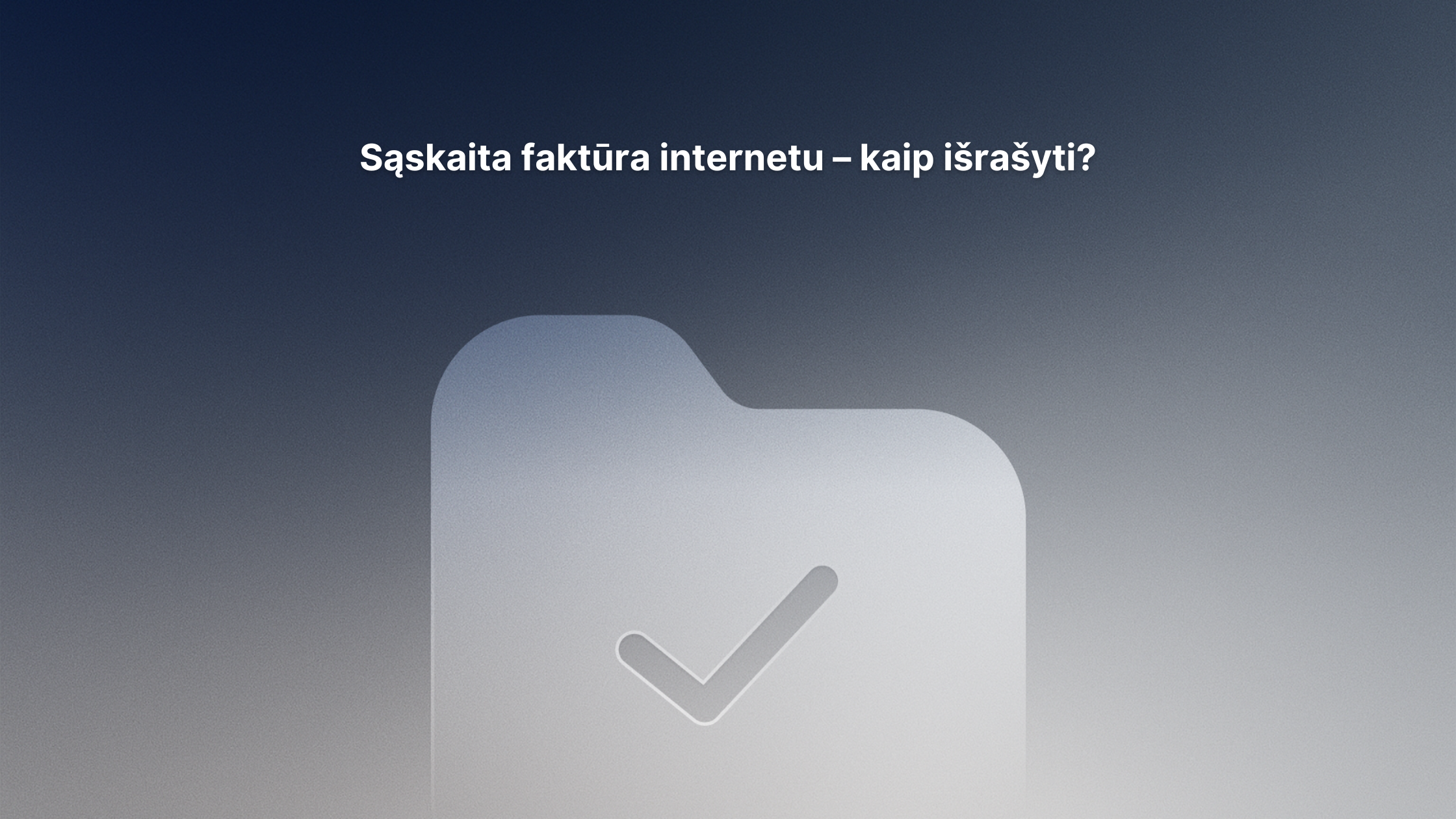 Mėlynos spalvos fonas su gradientu, kuriame pavaizduota didelė, pusiau permatoma aplanko piktograma su varnele. Viršuje lietuviškai parašyta: „Sąskaita faktūra internetu – kaip išrašyti?“.