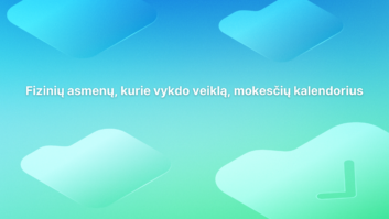 Tekstas lietuvių kalba mėlynai žaliame gradientiniame fone su abstrakčiomis figūromis. Tekstas skamba taip: "Fizinių asmenų, kurie vykdo veiklą, mokesčių kalendorius.
