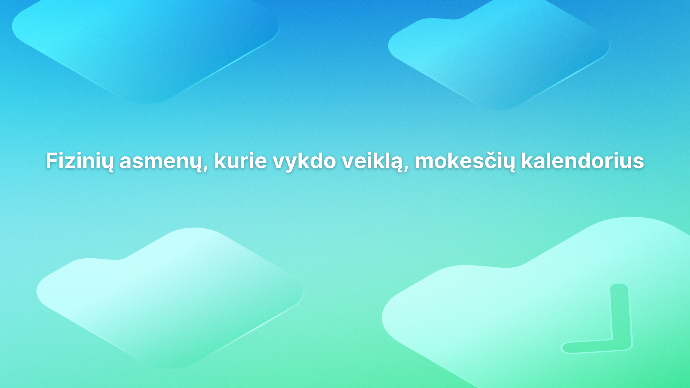 Tekstas lietuvių kalba mėlynai žaliame gradientiniame fone su abstrakčiomis figūromis. Tekstas skamba taip: "Fizinių asmenų, kurie vykdo veiklą, mokesčių kalendorius.
