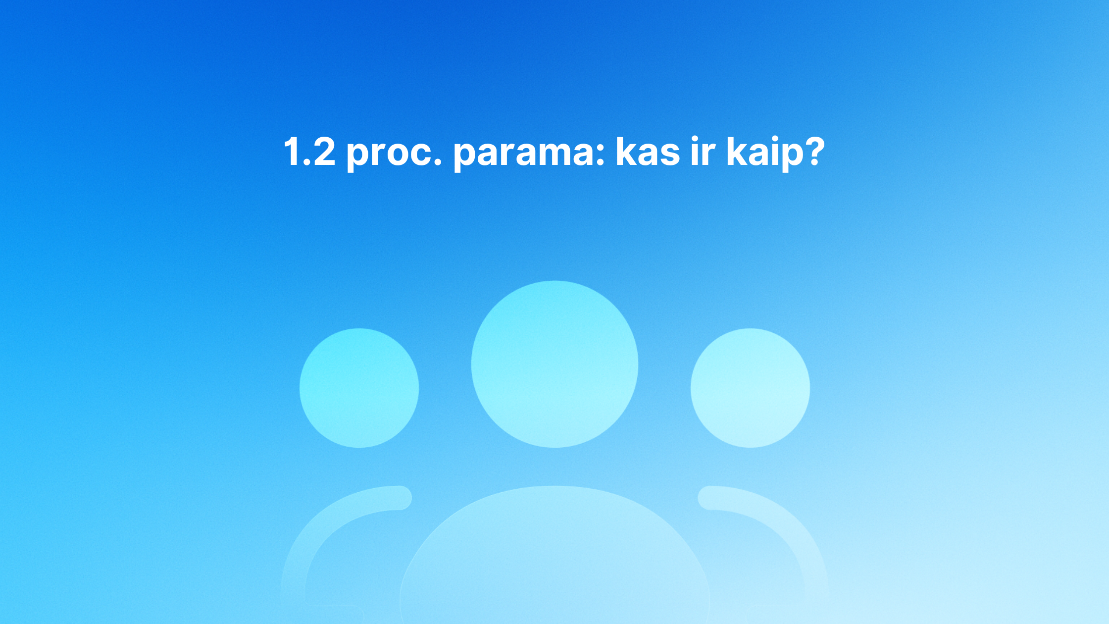 Baltas tekstas lietuvių kalba mėlyname gradiento fone: "1.2 proc. parama: kas ir kaip?" Virš abstrakčios trijų žmonių piktogramos.