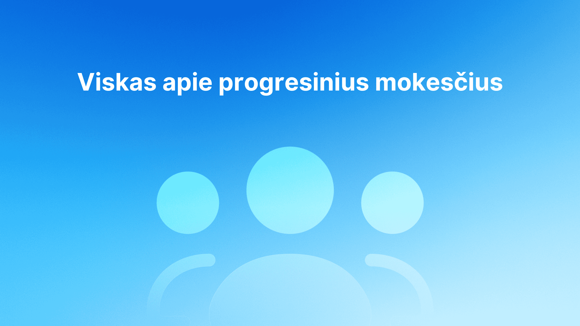 Baltas tekstas "Viskas apie progresinius mokesčius" mėlyname gradientiniame fone, kurio centre yra trys šviesiai mėlynos abstrakčios žmogaus figūros.
