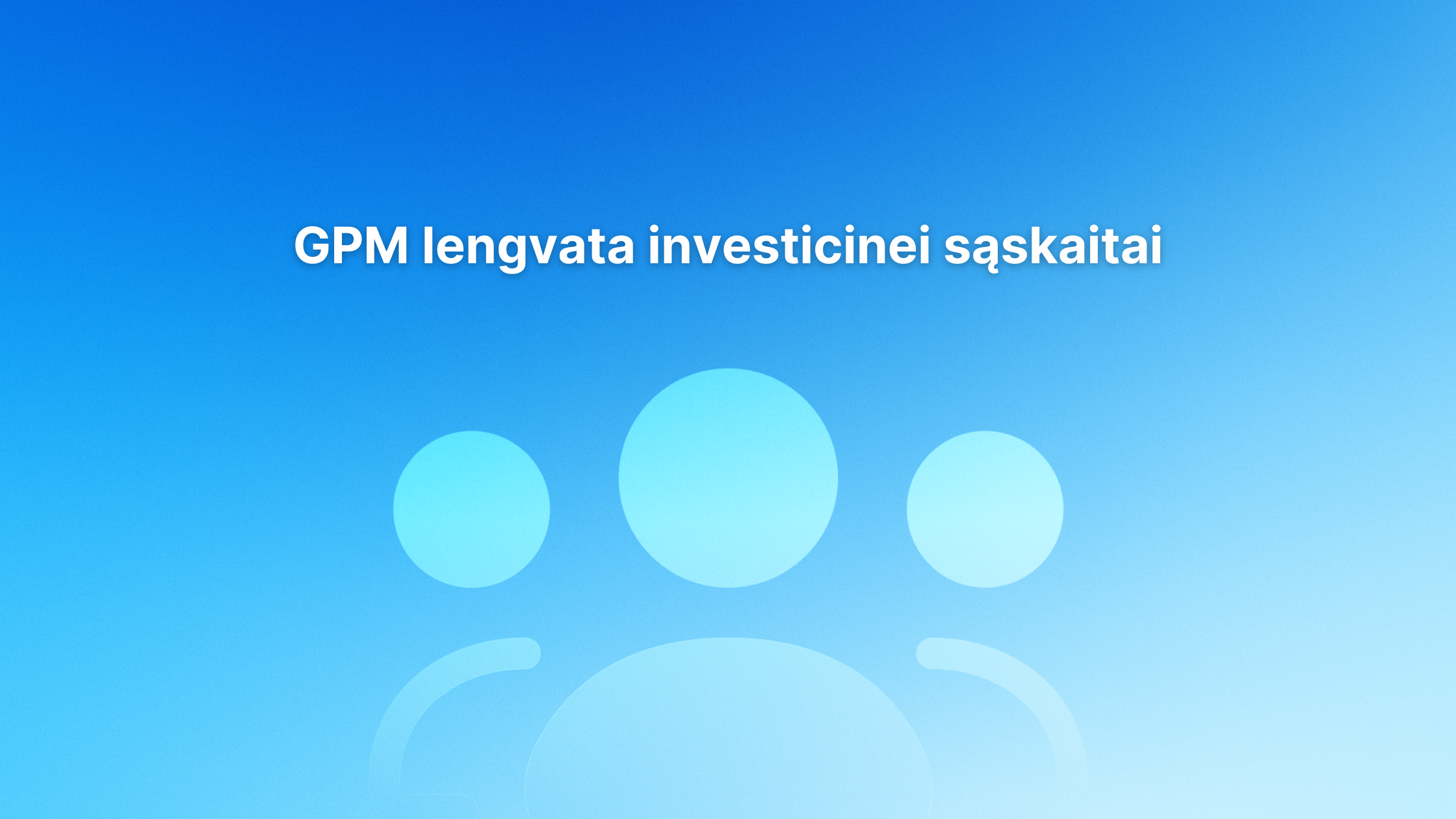 Tekstas lietuvių kalba "GPM lengvata investicinei sąskaitai" mėlyno gradiento fone ir trys supaprastintos asmens piktogramos po tekstu.