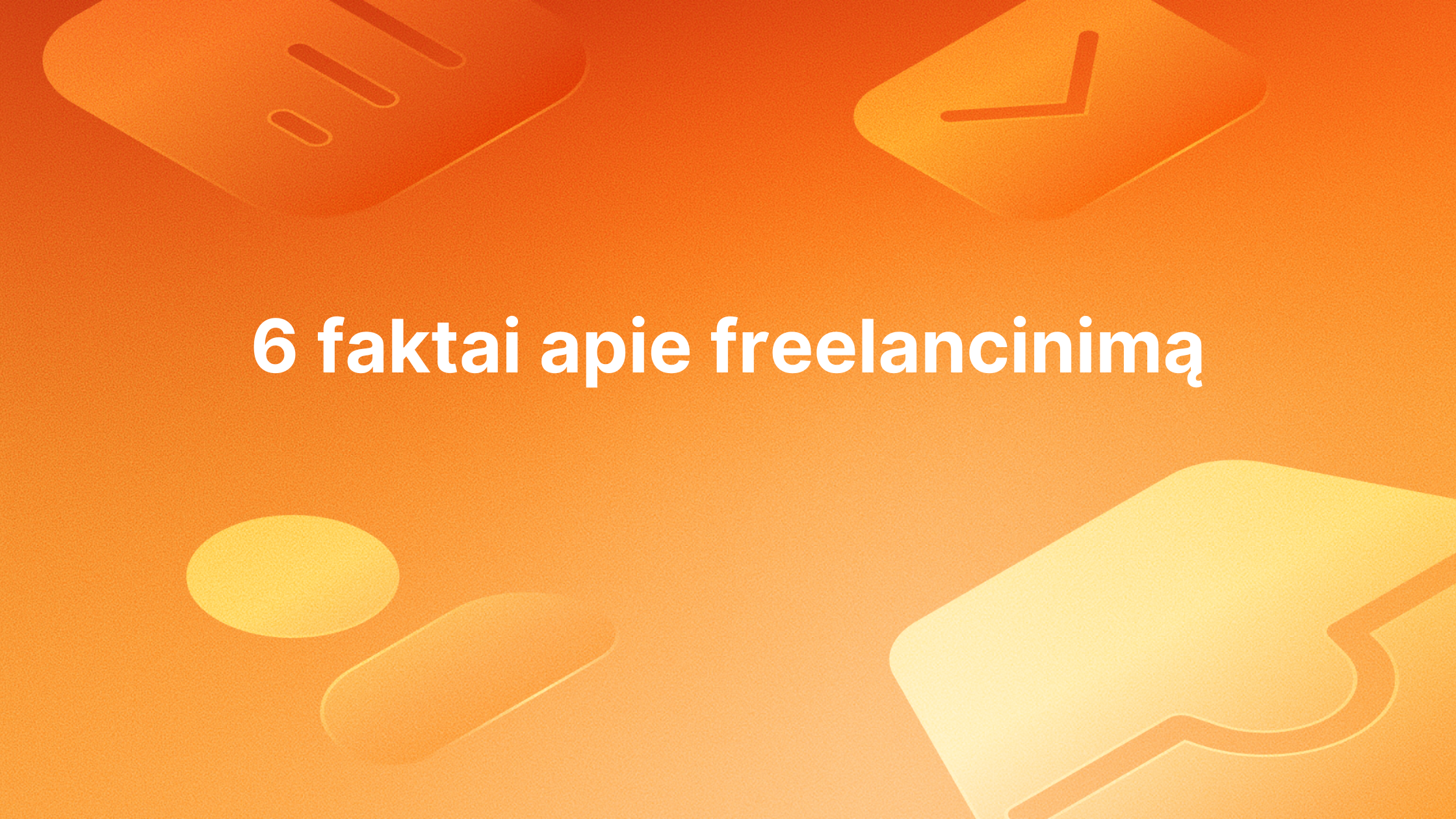 Tekstas "6 faktai apie laisvai samdomą darbuotoją" yra baltos spalvos oranžinės spalvos fone su pusiau permatomomis abstrakčiomis piktogramomis.