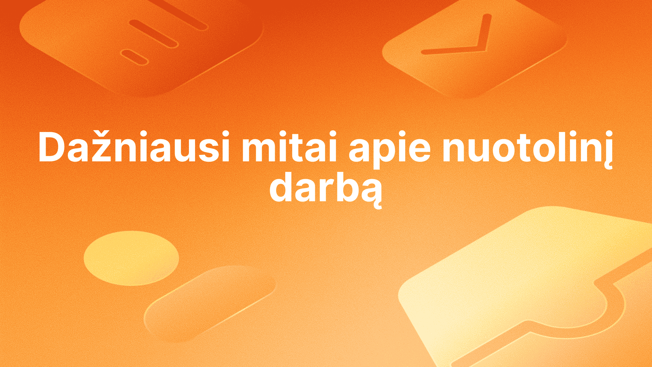 Baltas tekstas "Dažniausi mitai apie nuotolinį darbą" oranžinės spalvos fone su išblukusiomis skaitmeninėmis ir pranešimo piktogramomis.