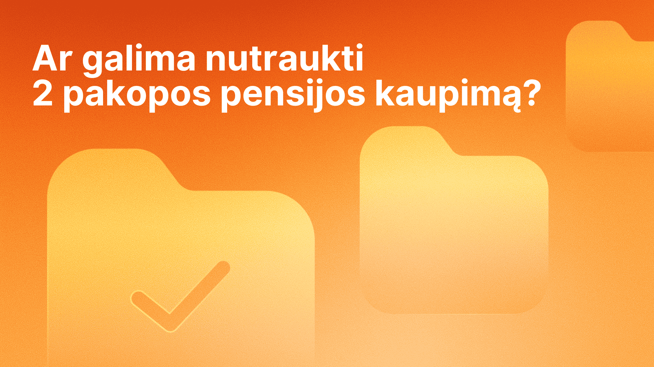 Oranžinis fonas su trimis aplanko piktogramomis, kurių vienoje yra žymeklis. Didelis baltas tekstas lietuvių kalba: "Ar galima nutraukti 2 pakopos pensijos kaupimą?" (Ar galite sustabdyti 2 pakopos pensijų kaupimą?).