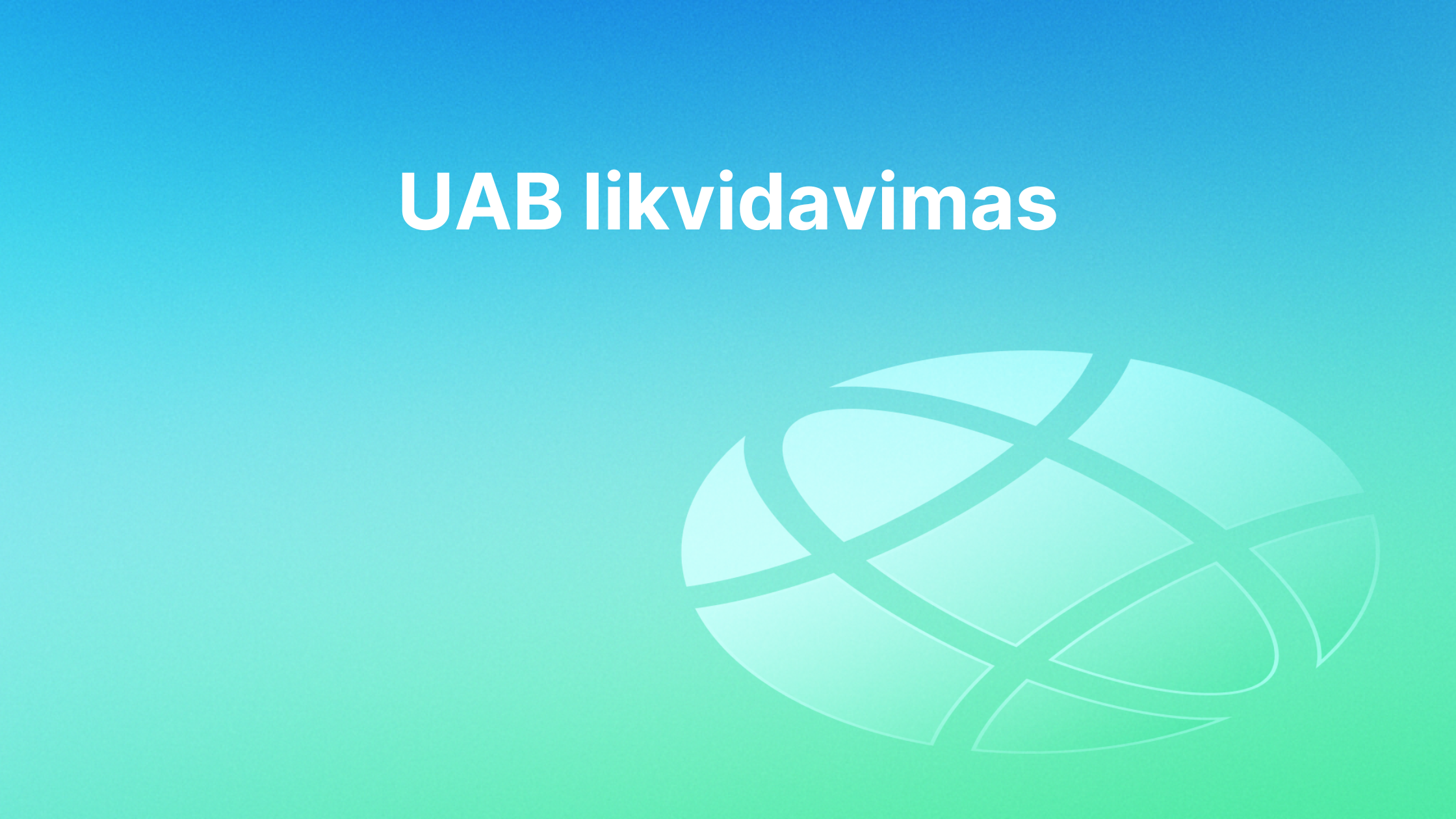 Tekstas "UAB likvidavimas" centruotas mėlynai žaliame gradiento fone, o apatiniame dešiniajame kampe pavaizduotas permatomas gaublys.