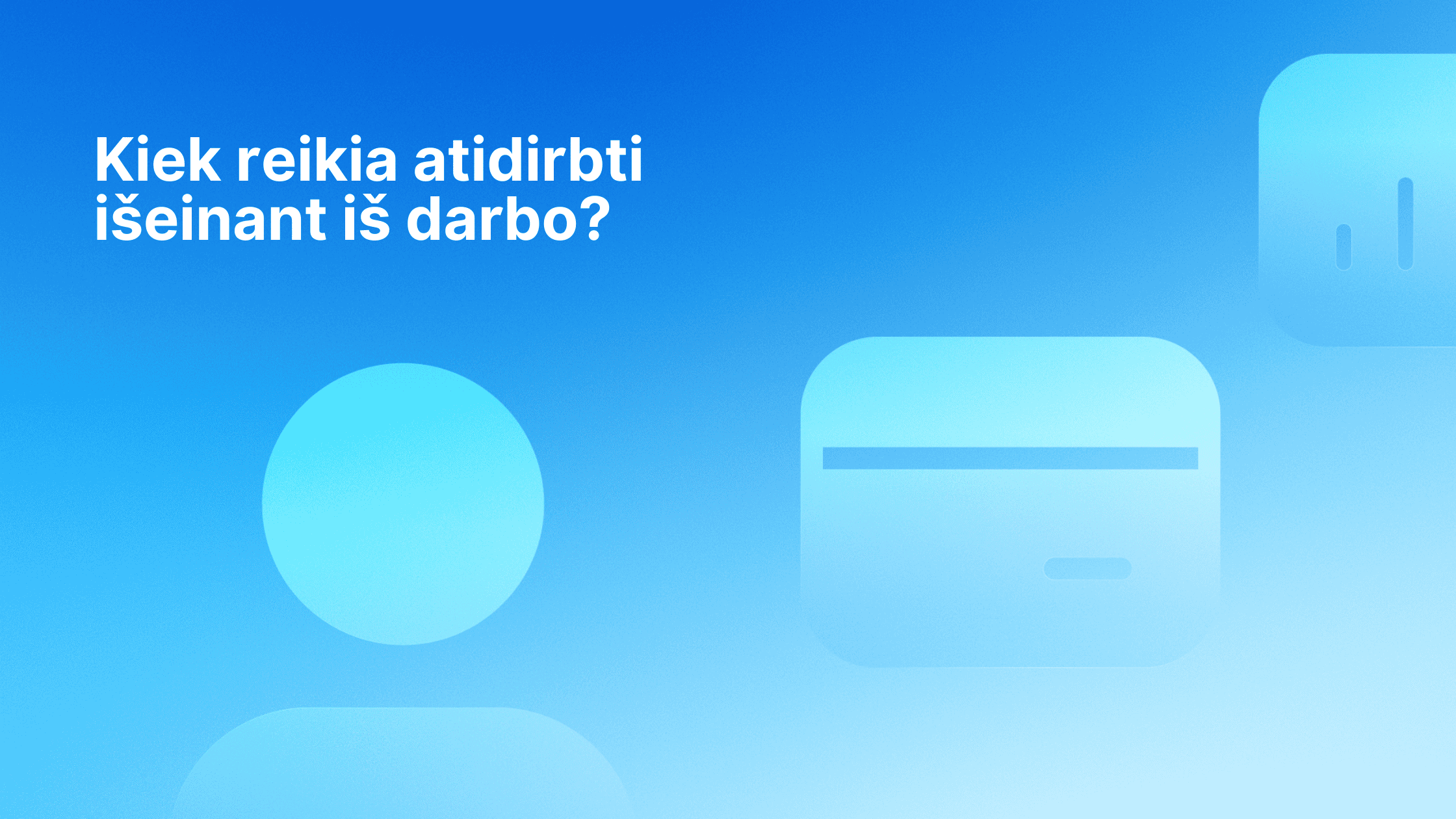 Baltas lietuviškas tekstas mėlyname gradiento fone su abstrakčiomis suapvalintomis formomis. Tekste rašoma: "Kiek reikia atidirbti išeinant iš darbo?" (Kiek reikia įspėti išeinant iš darbo?).