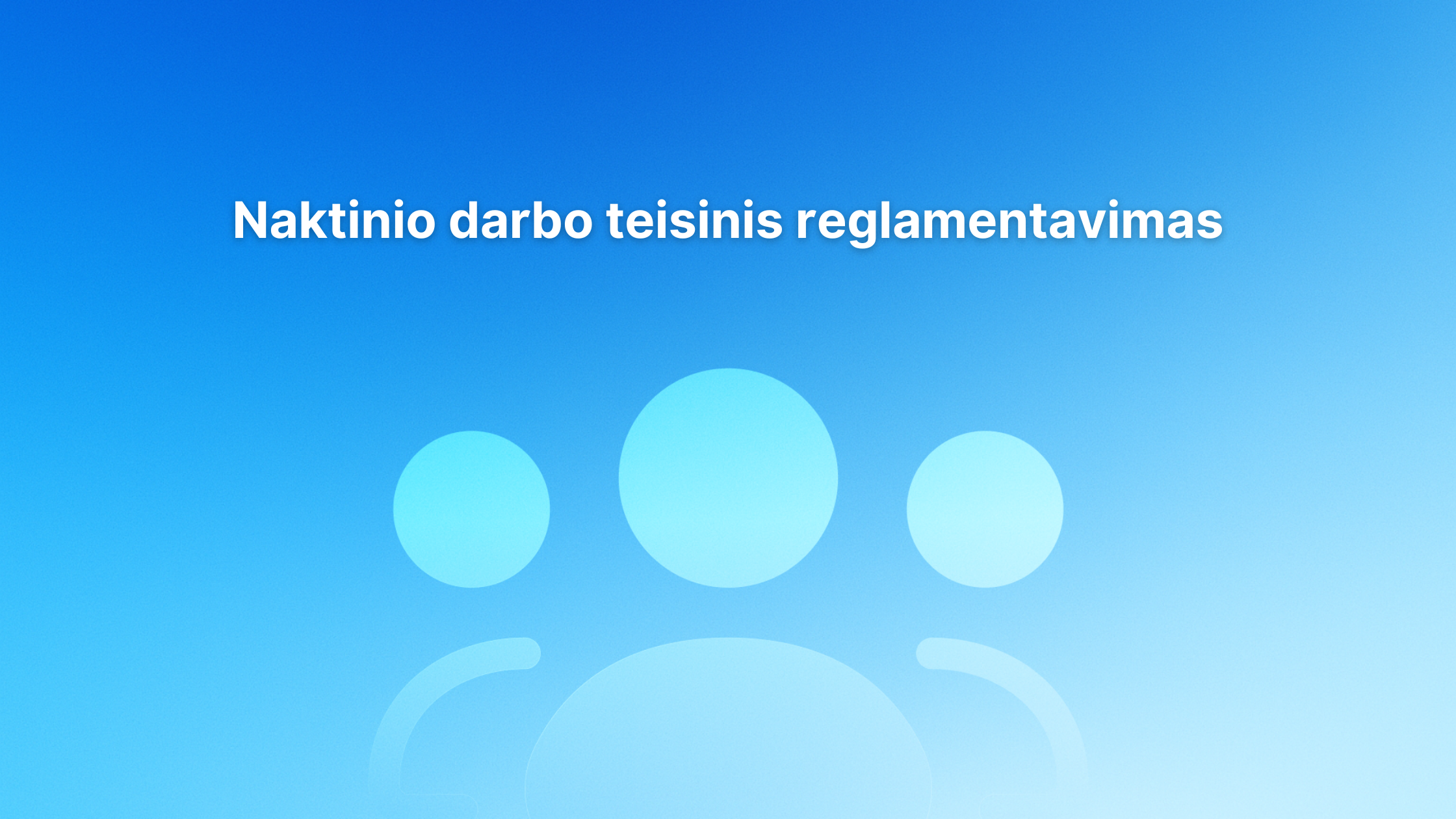 Mėlynas gradientinis fonas su paprasta trijų žmonių piktograma ir baltu tekstu centre "Naktinio darbo teisinis reglamentavimas".