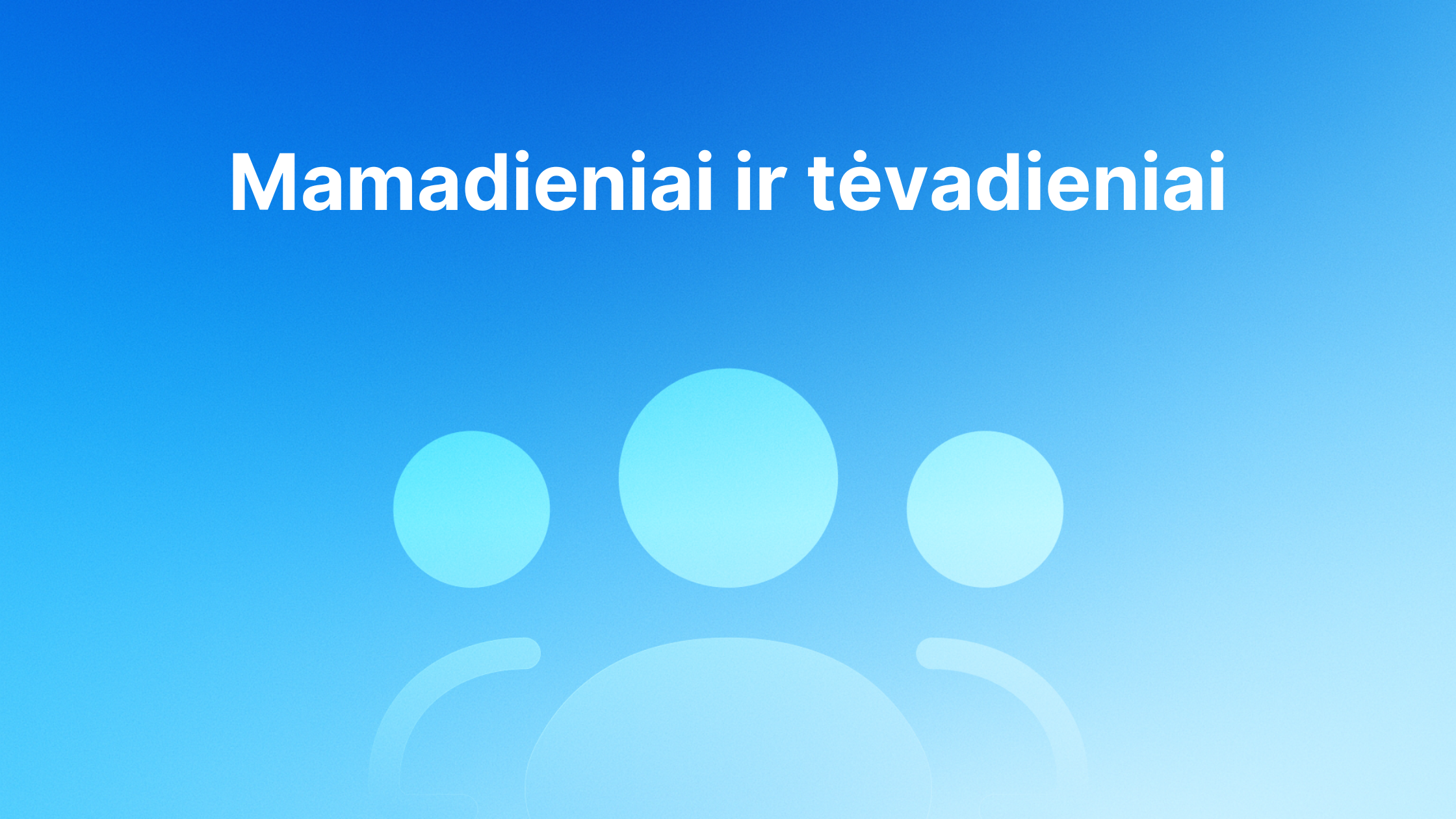 Baltas tekstas "Mamadieniai ir tėvadieniai" mėlyname gradientiniame fone su stilizuota trijų žmonių piktograma šviesesniais mėlynais atspalviais.