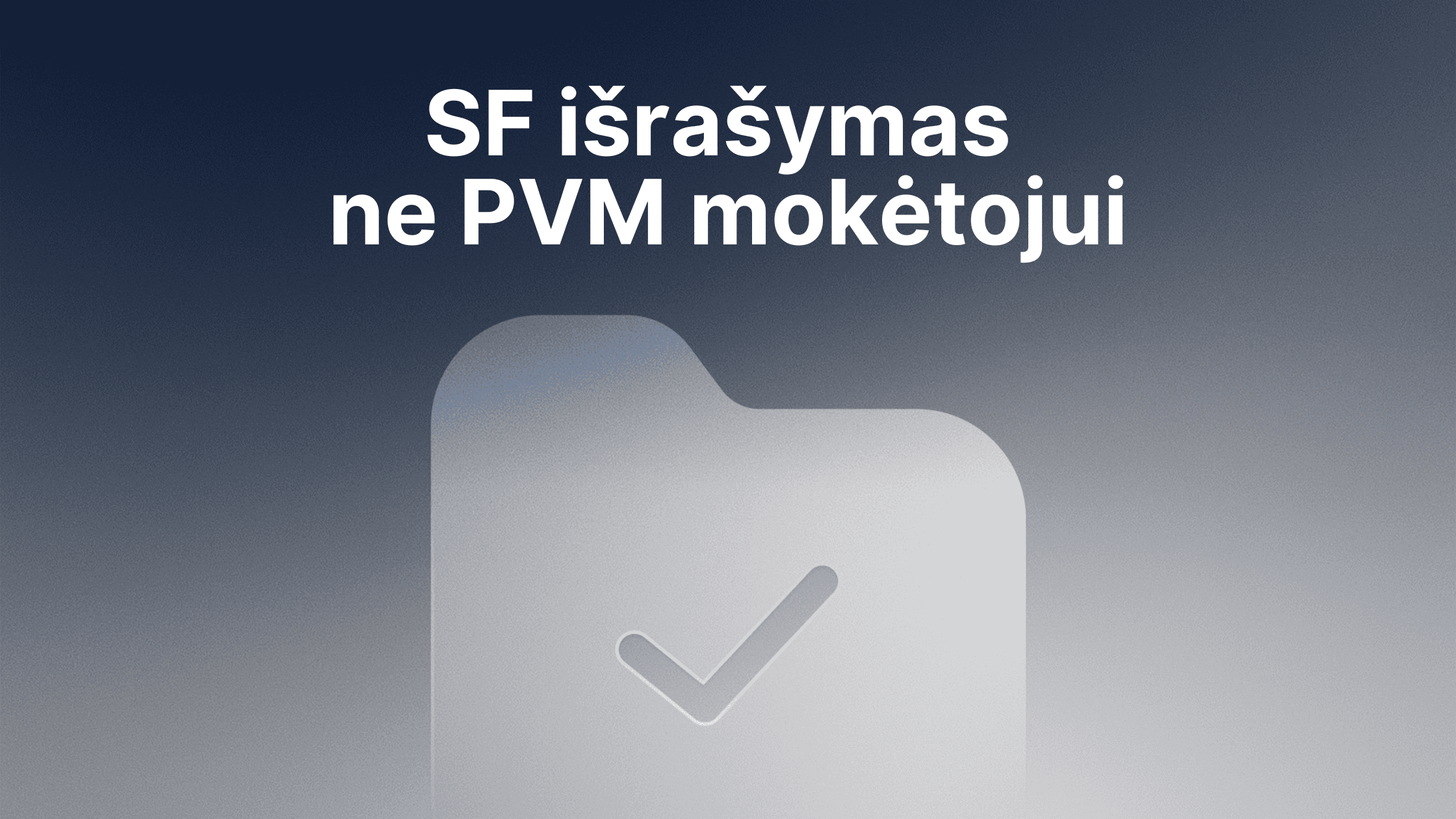 Mėlynos ir pilkos spalvos gradientinis fonas su aplanko piktograma, kurioje pavaizduotas žymeklis. Virš piktogramos baltas tekstas lietuvių kalba: "SF išrašymas ne PVM mokėtojui.