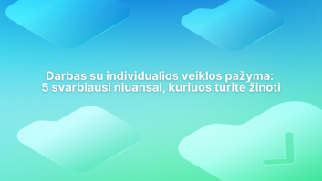 Baltas tekstas lietuvių kalba mėlynai žaliame gradiento fone su abstrakčiomis suapvalintomis formomis. Tekste rašoma: "Darbas su individualios veiklos pažyma: 5 svarbiausi niuansai, kuriuos turite žinoti.