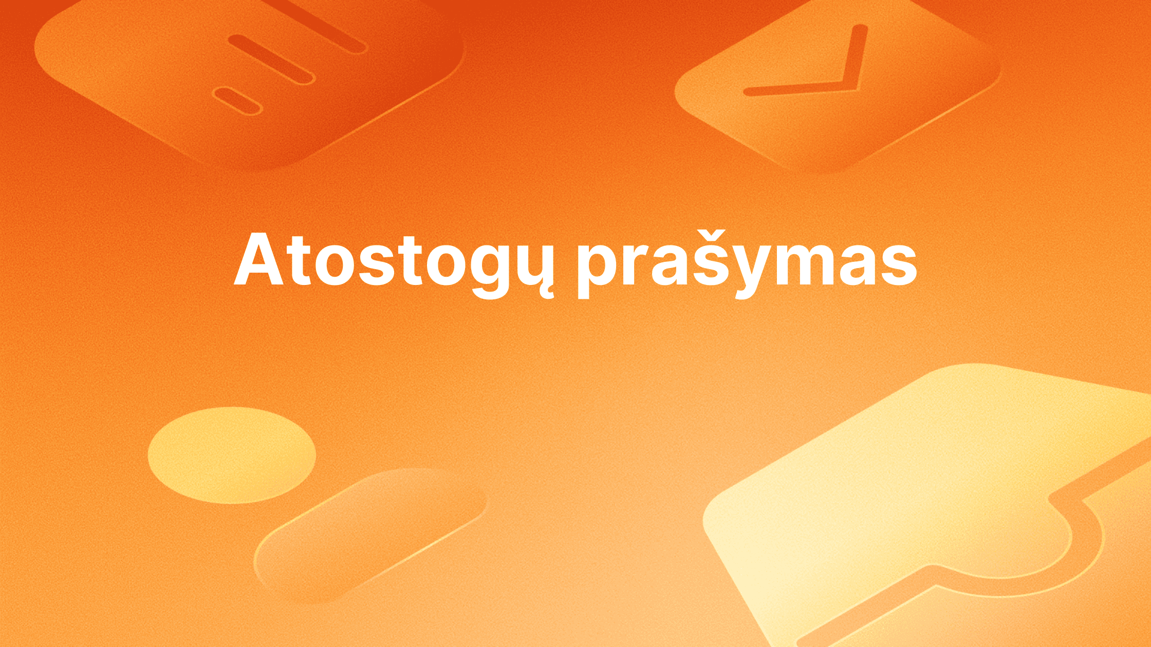 Baltas tekstas "Atostogų prašymas" oranžinės spalvos fone su abstrakčiomis geltonos ir oranžinės spalvos figūromis.