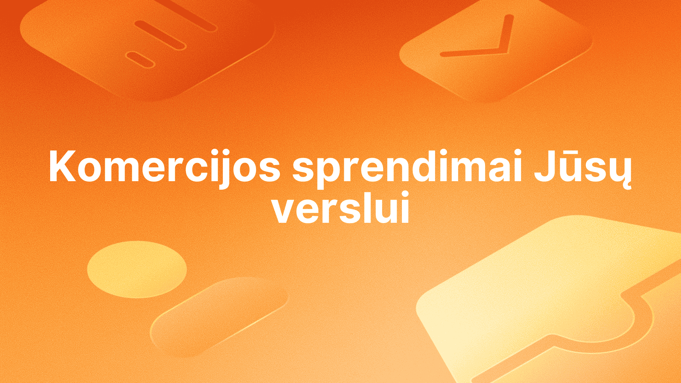 Oranžinio gradiento fone baltas tekstas lietuvių kalba: "Komercijos sprendimai Jūsų verslui." Fone silpnai matomos abstrakčios su verslu susijusios piktogramos.