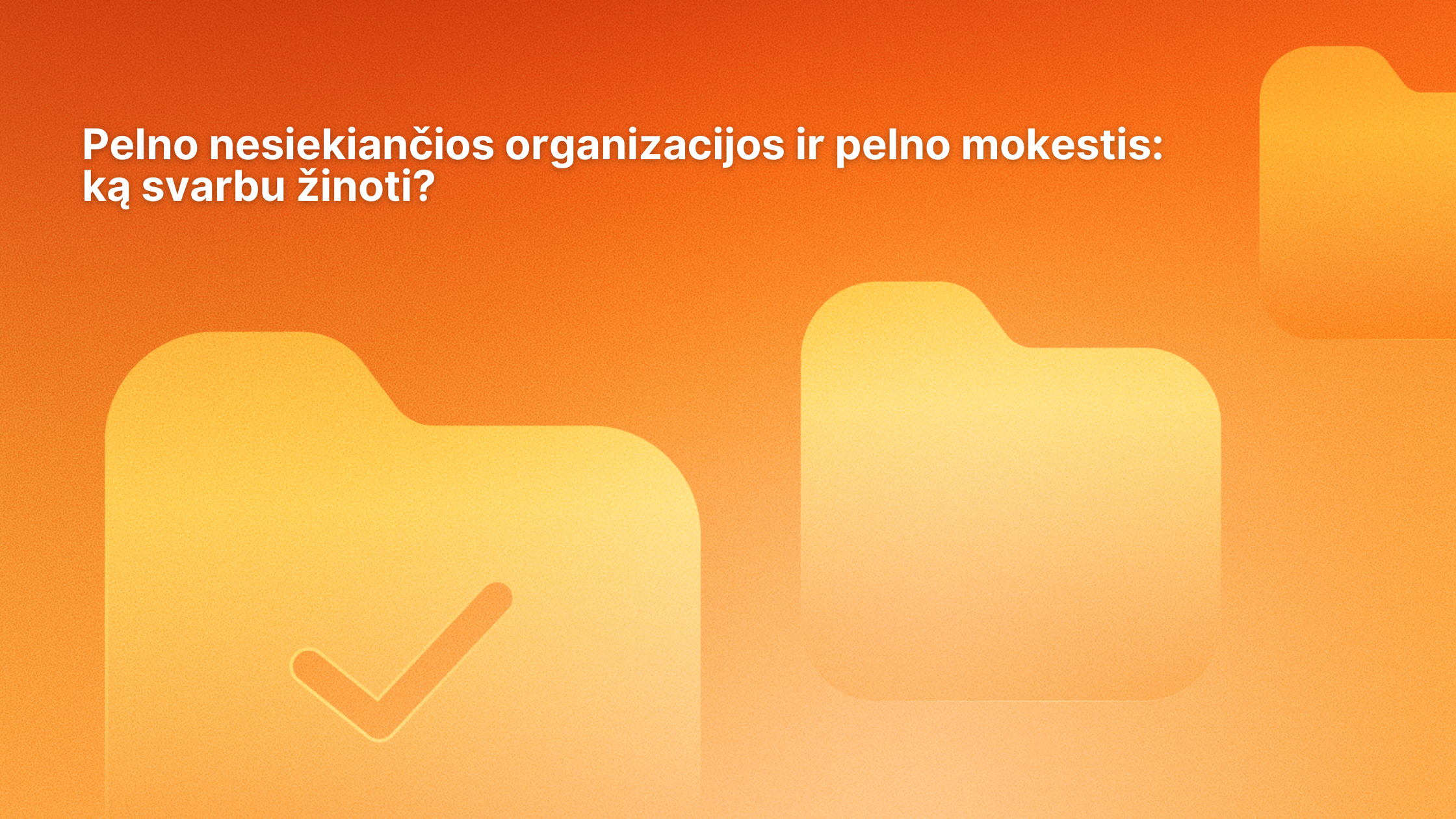 Oranžinis fonas su trimis geltonomis aplanko piktogramomis, iš kurių viena yra su žymekliu. Viršuje esantis lietuviškas tekstas: "Pelno nesiekiančios organizacijos ir pelno mokestis: ką svarbu žinoti?.