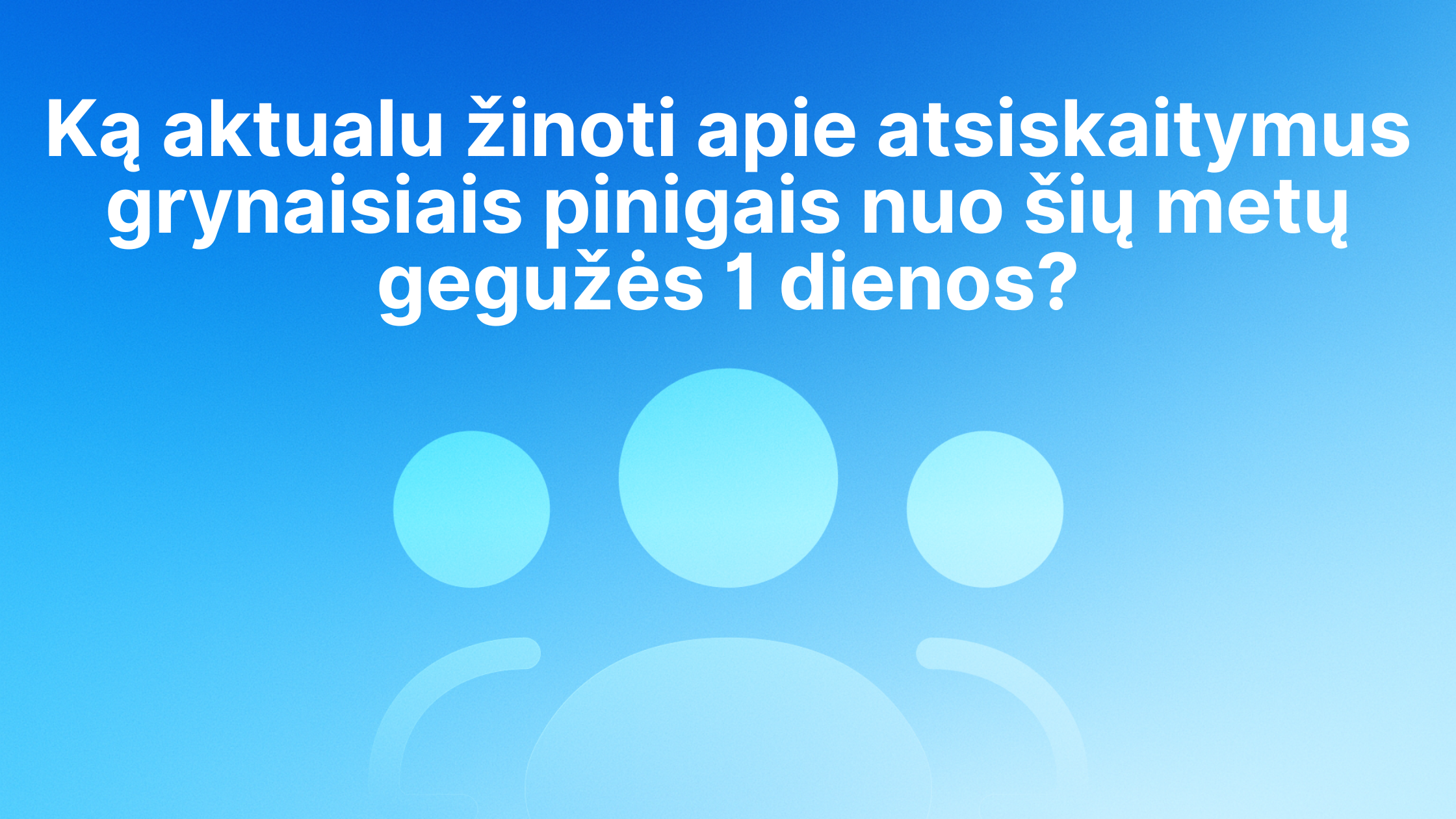 Tekstas lietuvių kalba mėlyname gradiento fone: "Ką aktualu žinoti apie atsiskaitymus grynaisiais pinigais nuo šių metų gegužės 1 dienos?" Balta piktograma su trimis stilizuotomis žmonių figūromis po tekstu.