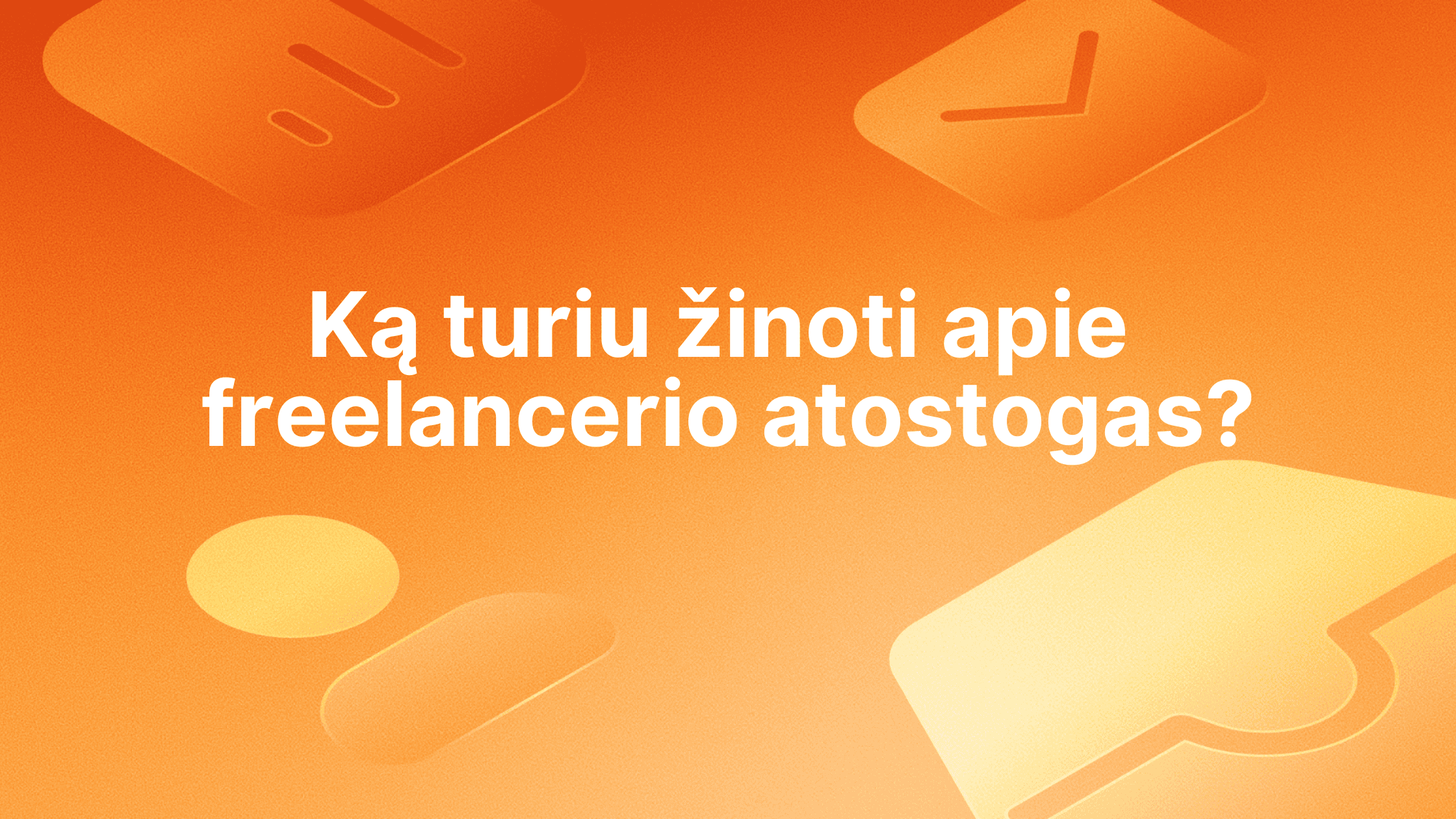 Baltas lietuviškas tekstas "Ką turiu žinoti apie laisvai samdomų darbuotojų atostogas?" oranžiniame fone su abstrakčiomis piktogramomis.