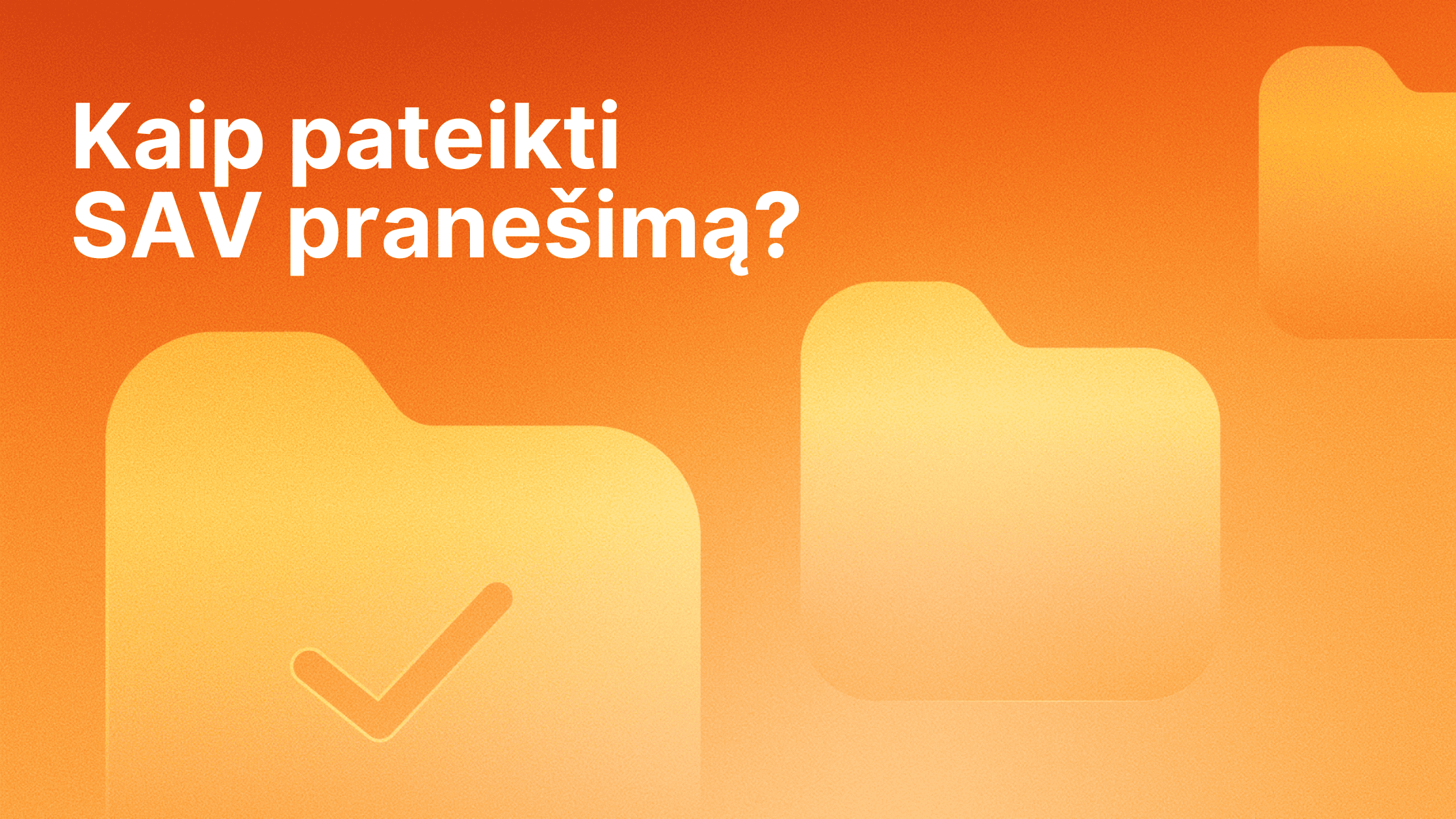 Oranžinis fonas su trimis geltonomis aplanko piktogramomis, iš kurių viena pažymėta varnele. Viršuje kairėje pusėje baltas lietuviškas tekstas: "Kaip pateikti SAV pranešimą?.