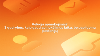 Oranžinis fonas su subtiliais abstrakčiais simboliais. Centre išdėstytas baltas tekstas lietuvių kalba: „Vėluoja apmokėjimai? 3 gudrybės, kaip gauti apmokėjimus laiku, be papildomų pastangų“.