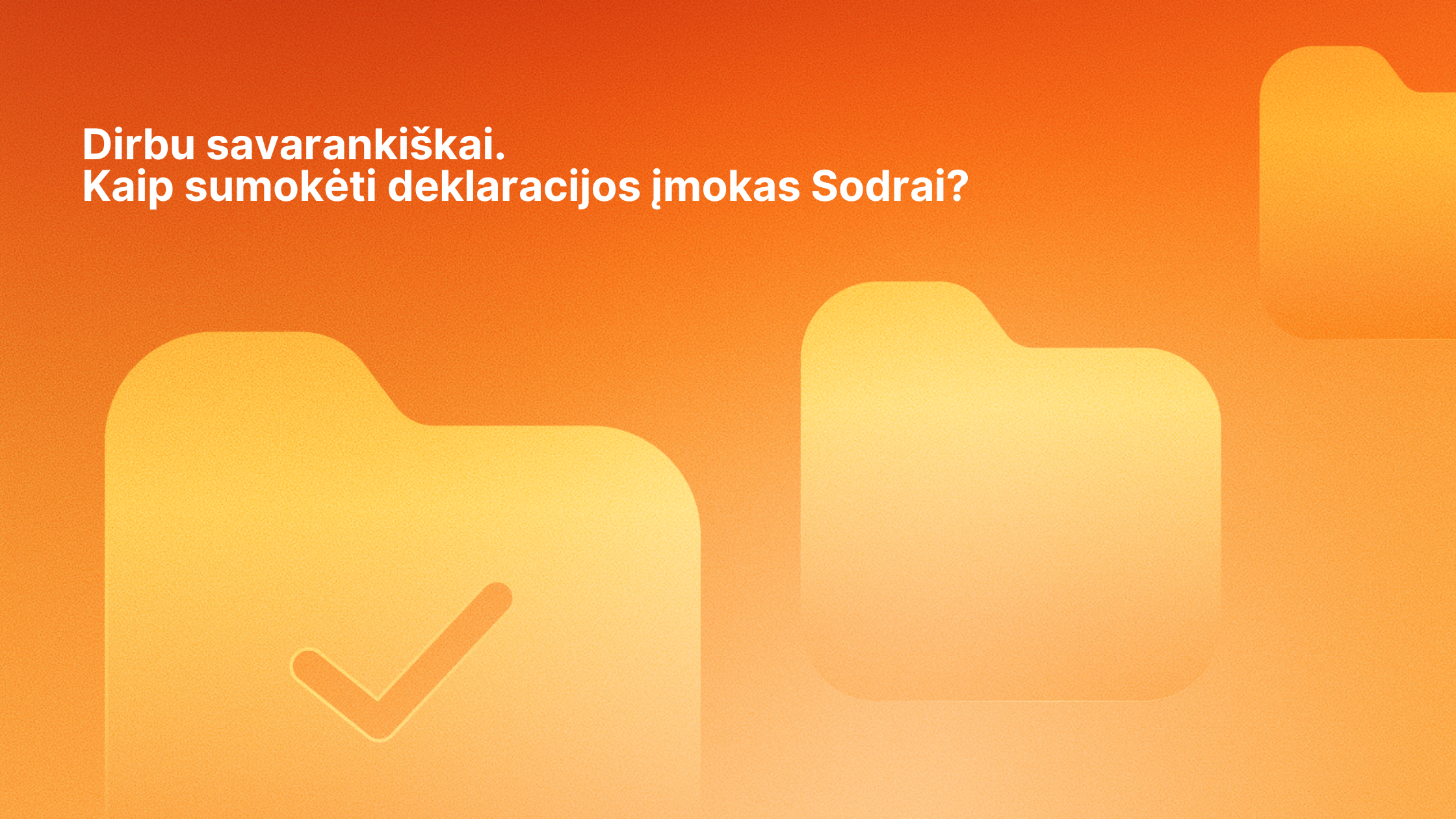 Oranžinis fonas su trimis geltonomis aplanko piktogramomis, iš kurių viena yra su žymekliu. Baltas lietuviškas tekstas: "Dirbu savarankiškai. Kaip sumokėti deklaracijos įmokas Sodrai?.