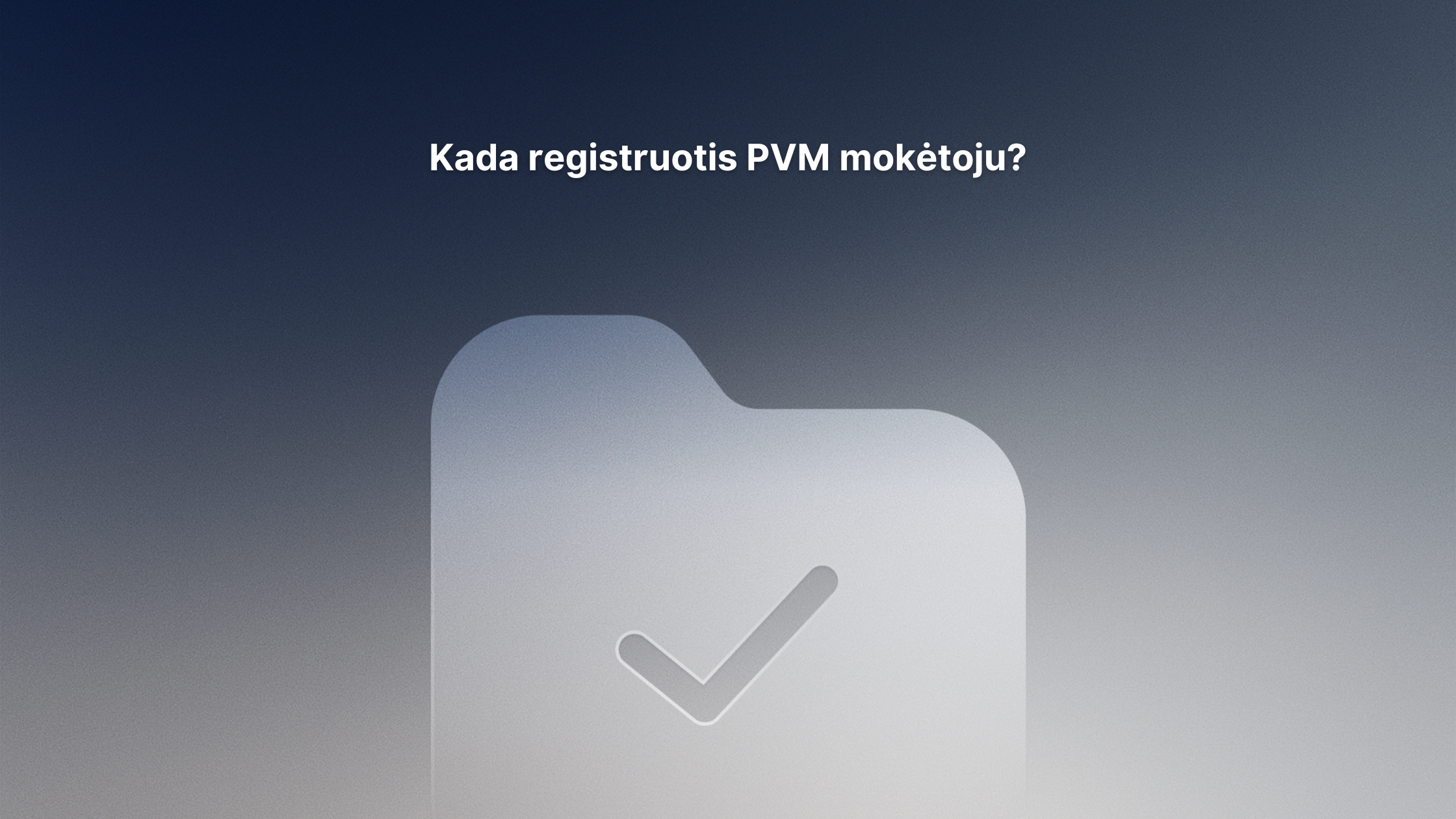 Pilka aplanko piktograma su žymekliu rodoma mėlyname gradiento fone. Viršuje yra tekstas lietuvių kalba: "Kada registruotis PVM mokėtoju?". (Kada registruotis PVM mokėtoju?).