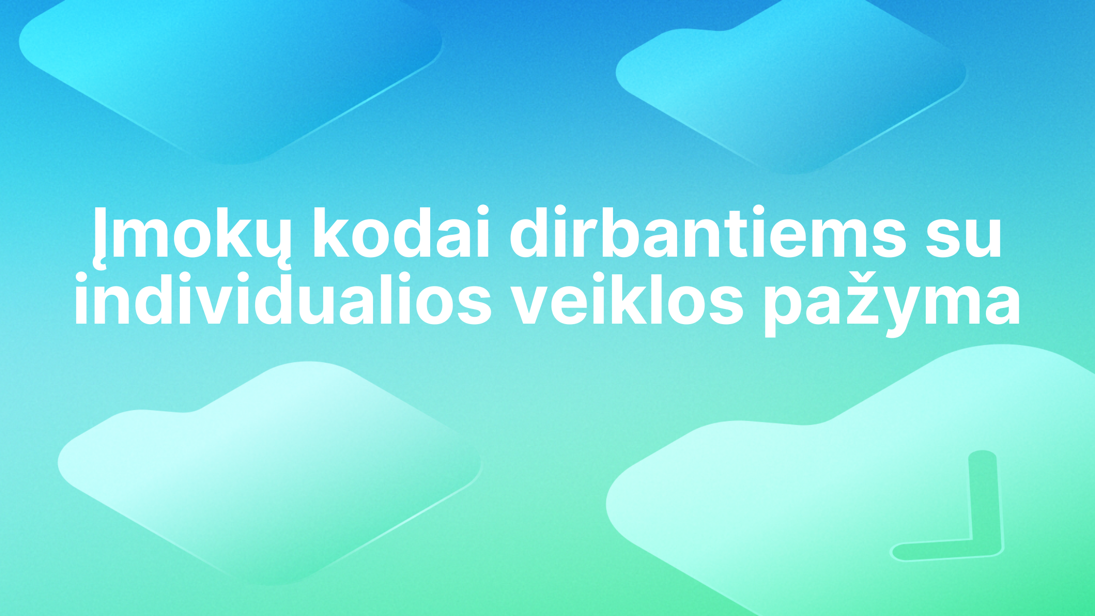 Tekstas lietuvių kalba mėlynai žaliame gradiento fone: "Įmokų kodai dirbantiems su individualios veiklos pažyma. Fone švelniai matomos geometrinės debesų formos.