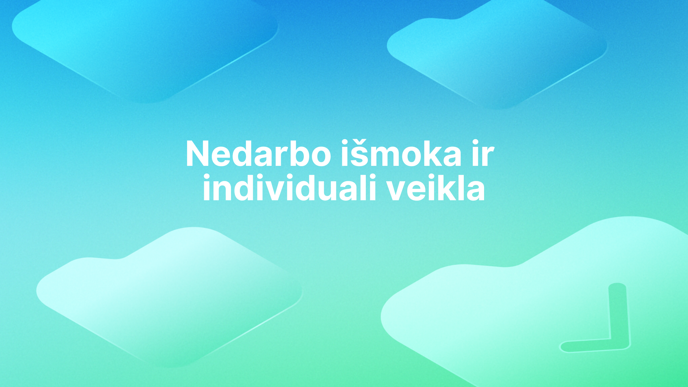 Baltas tekstas lietuvių kalba mėlynai žaliame gradiento fone su abstrakčiomis suapvalintomis formomis. Tekste rašoma: "Nedarbo išmoka ir individuali veikla.