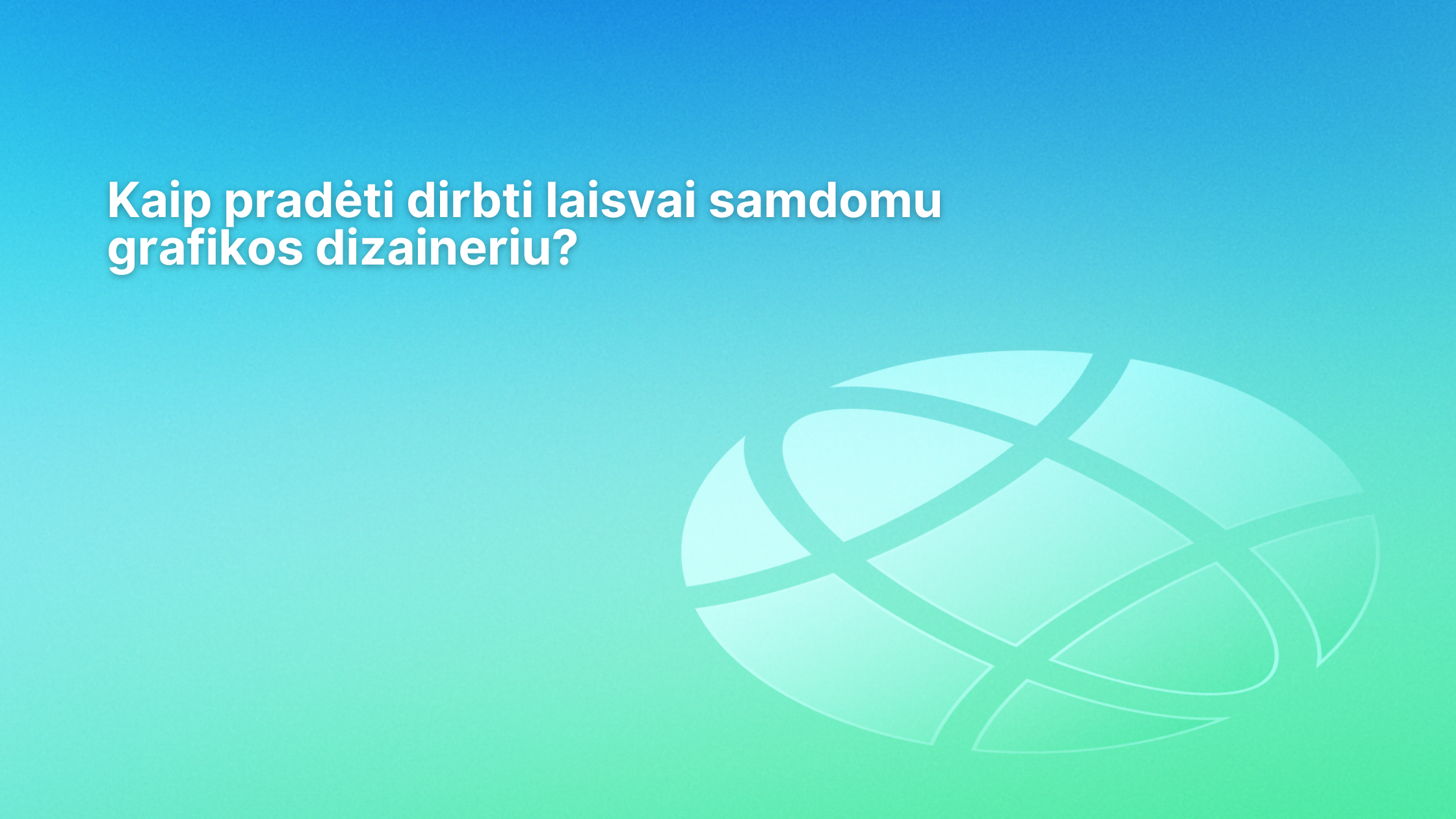 Baltas tekstas lietuvių kalba mėlynai žaliame gradiento fone: "Kaip pradėti dirbti laisvai samdomu grafikos dizaineriu? Dešinėje pusėje yra neryški sferos formos grafika.