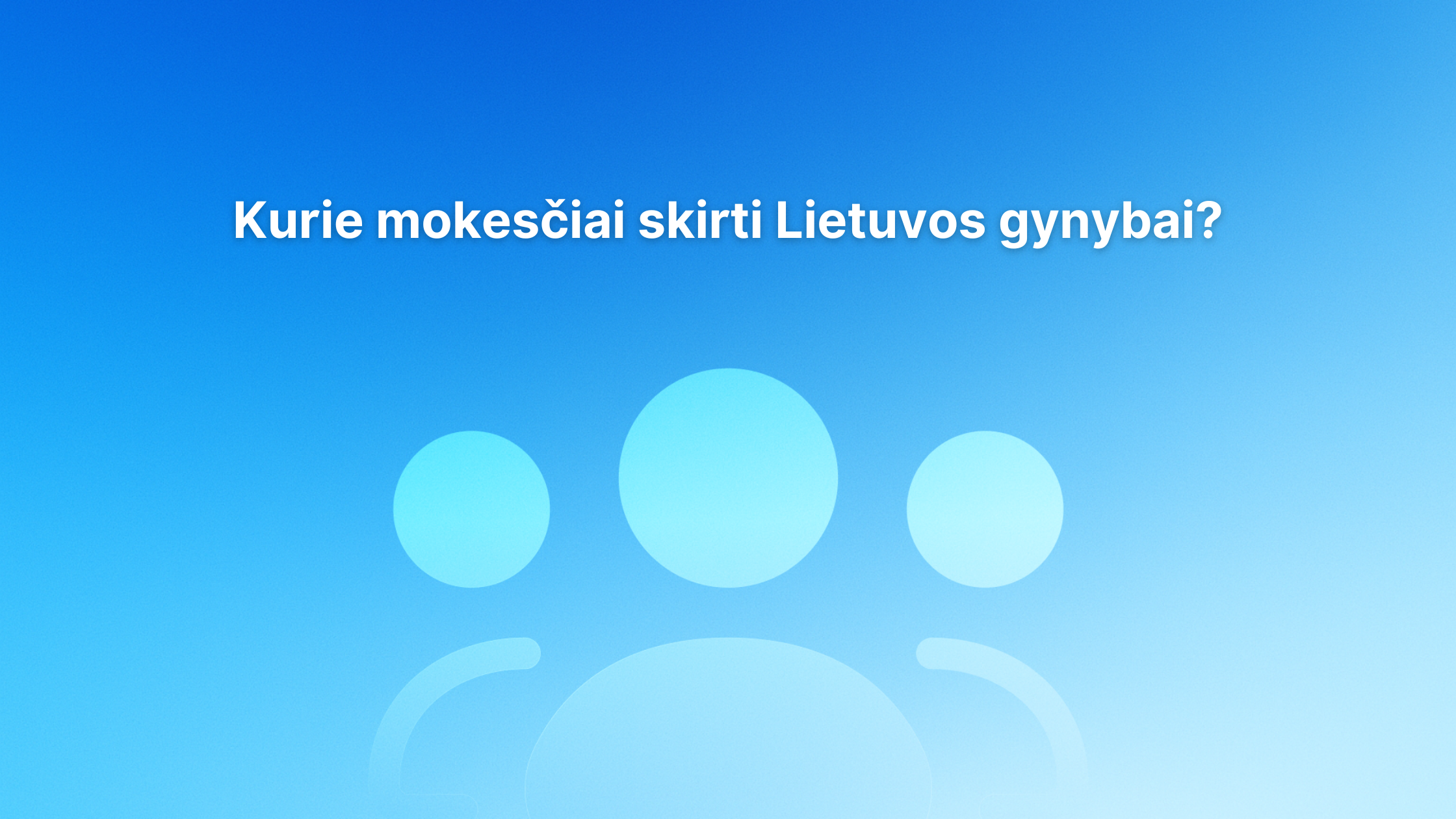 Mėlynas gradientinis fonas su trimis šviesiai mėlynomis abstrakčiomis žmonių figūromis ir lietuvišku tekstu viršuje: "Kurie mokesčiai skirti Lietuvos gynybai?" (Kokie mokesčiai skiriami Lietuvos gynybai?).