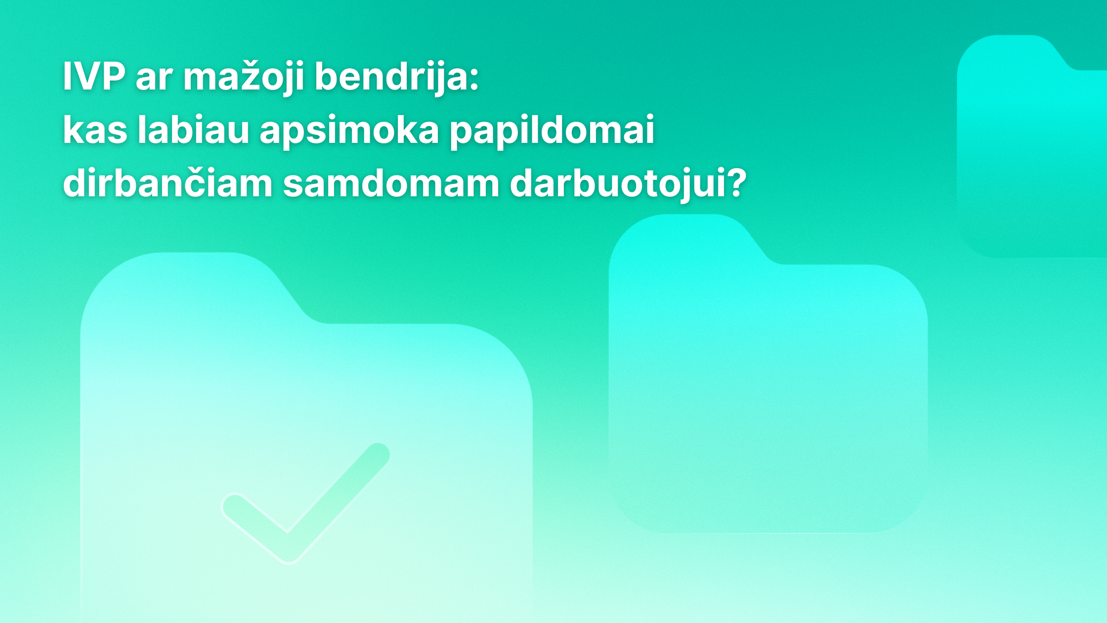 Tekstas lietuvių kalba turkio spalvos gradiento fone su abstrakčiomis aplanko piktogramomis ir žymekliu. Tekste aptariama, kas naudingiau darbuotojui, turinčiam papildomų darbų: IVP (verslo liudijimas) ar mažoji bendrija.