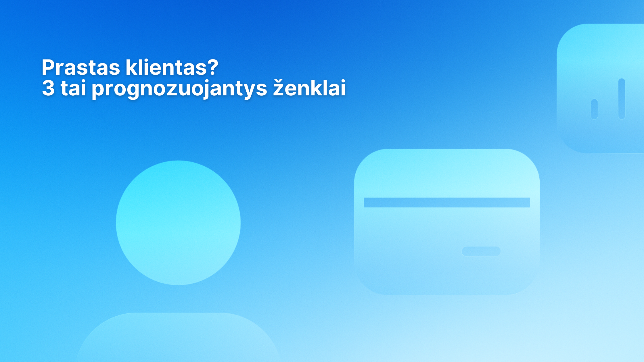 Mėlynas fonas su baltu tekstu lietuvių kalba: „Prastas klientas? 3 tai prognozuojantys ženklai.“ Dešinėje paveikslėlio pusėje matomos abstrakčios mėlynos figūros, tarp kurių – apskritimas ir stačiakampis.