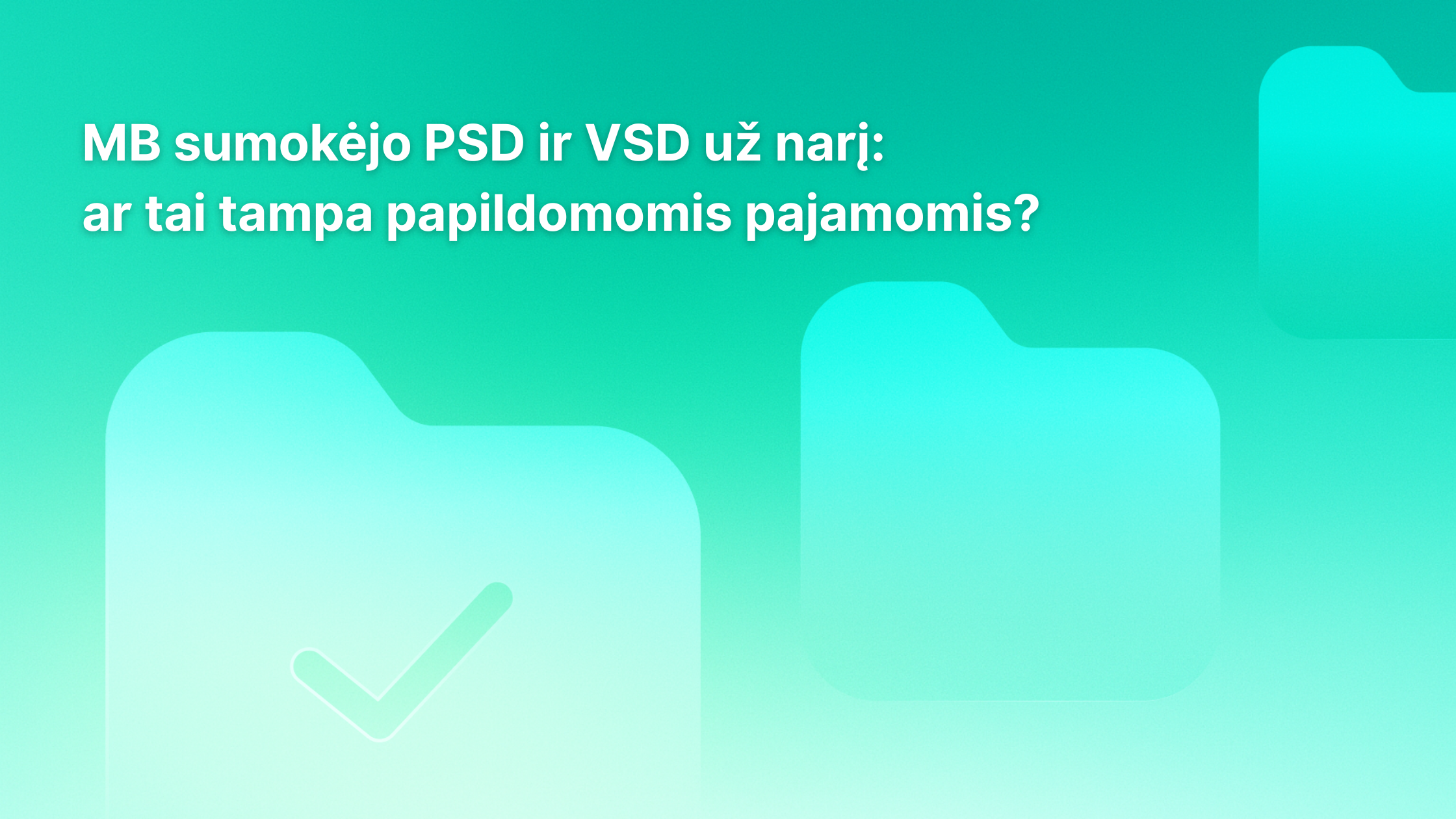 Žalsvai mėlynas fonas su didelėmis, pusiau permatomomis aplankų piktogramomis. Viename aplanke matomas varnelė. Lietuviškame tekste klausiama, ar MB narių mokami PSD ir VSD įnašai laikomi papildomomis pajamomis.