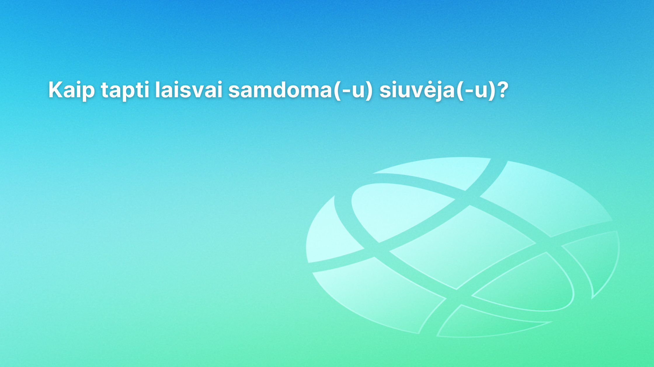 Mėlynai-žalio spalvų perėjimo fone lietuvių kalba parašyta: „Kaip tapti laisvai samdoma(-u) siuvėja(-u)?“, o dešinėje pusėje pavaizduota balta pasaulio piktograma.
